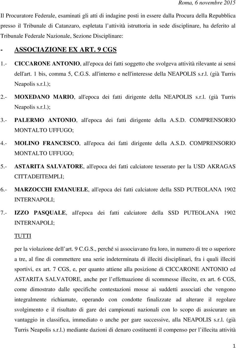 - CICCARONE ANTONIO, all'epoca dei fatti soggetto che svolgeva attività rilevante ai sensi dell'art. 1 bis, comma 5, C.G.S. all'interno e nell'interesse della NEAPOLIS s.r.l. (già Turris Neapolis s.r.l.); 2.