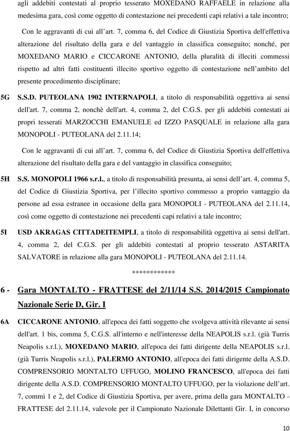 7, comma 6, del Codice di Giustizia Sportiva dell'effettiva alterazione del risultato della gara e del vantaggio in classifica conseguito; nonché, per MOXEDANO MARIO e CICCARONE ANTONIO, della