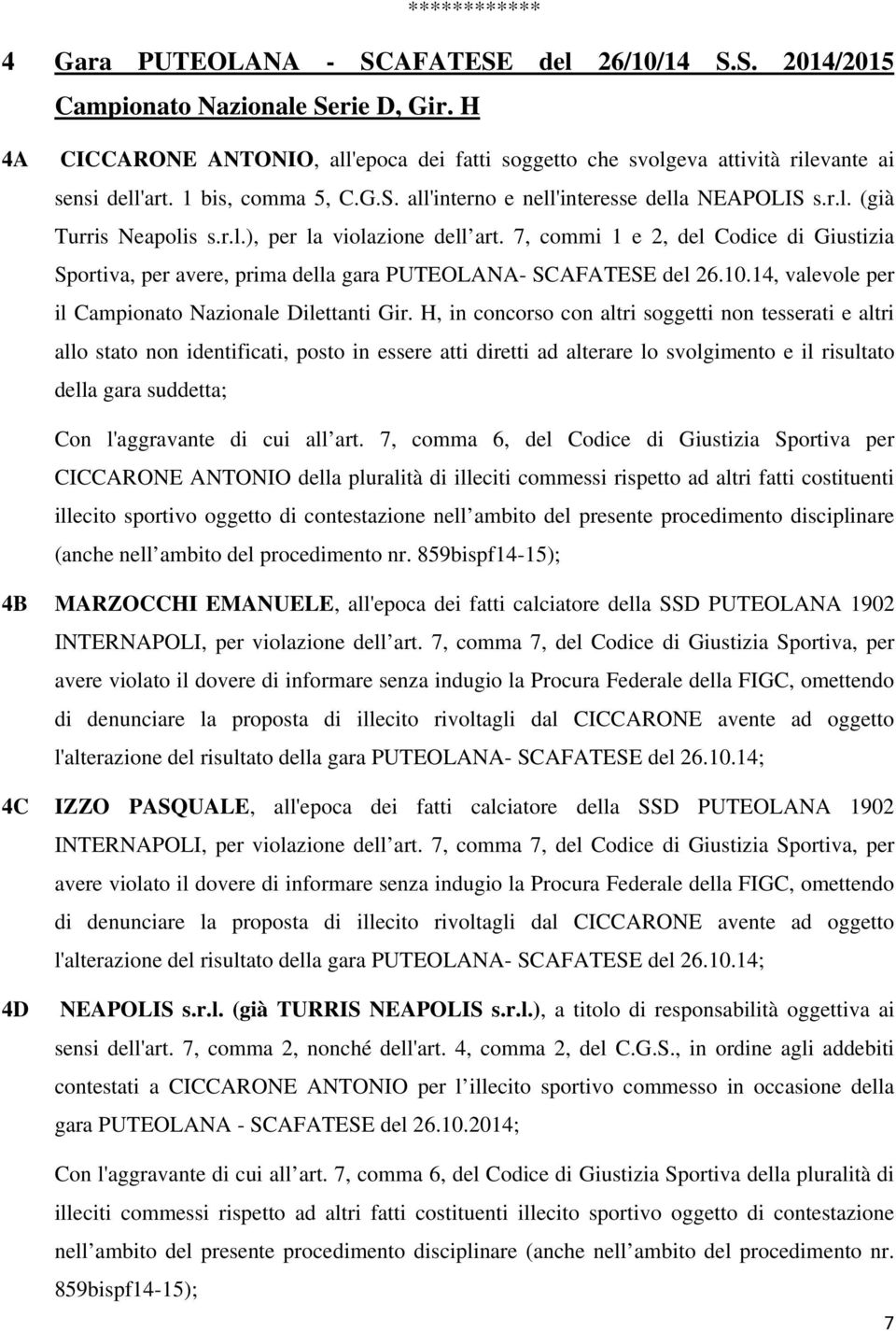 7, commi 1 e 2, del Codice di Giustizia Sportiva, per avere, prima della gara PUTEOLANA- SCAFATESE del 26.10.14, valevole per il Campionato Nazionale Dilettanti Gir.