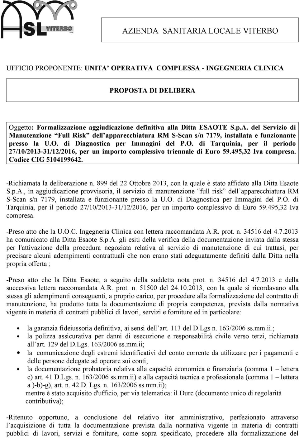 -Richiamata la deliberazione n. 899 del 22 Ottobre 2013, con la quale è stato affidato alla Ditta Esaote S.p.A.