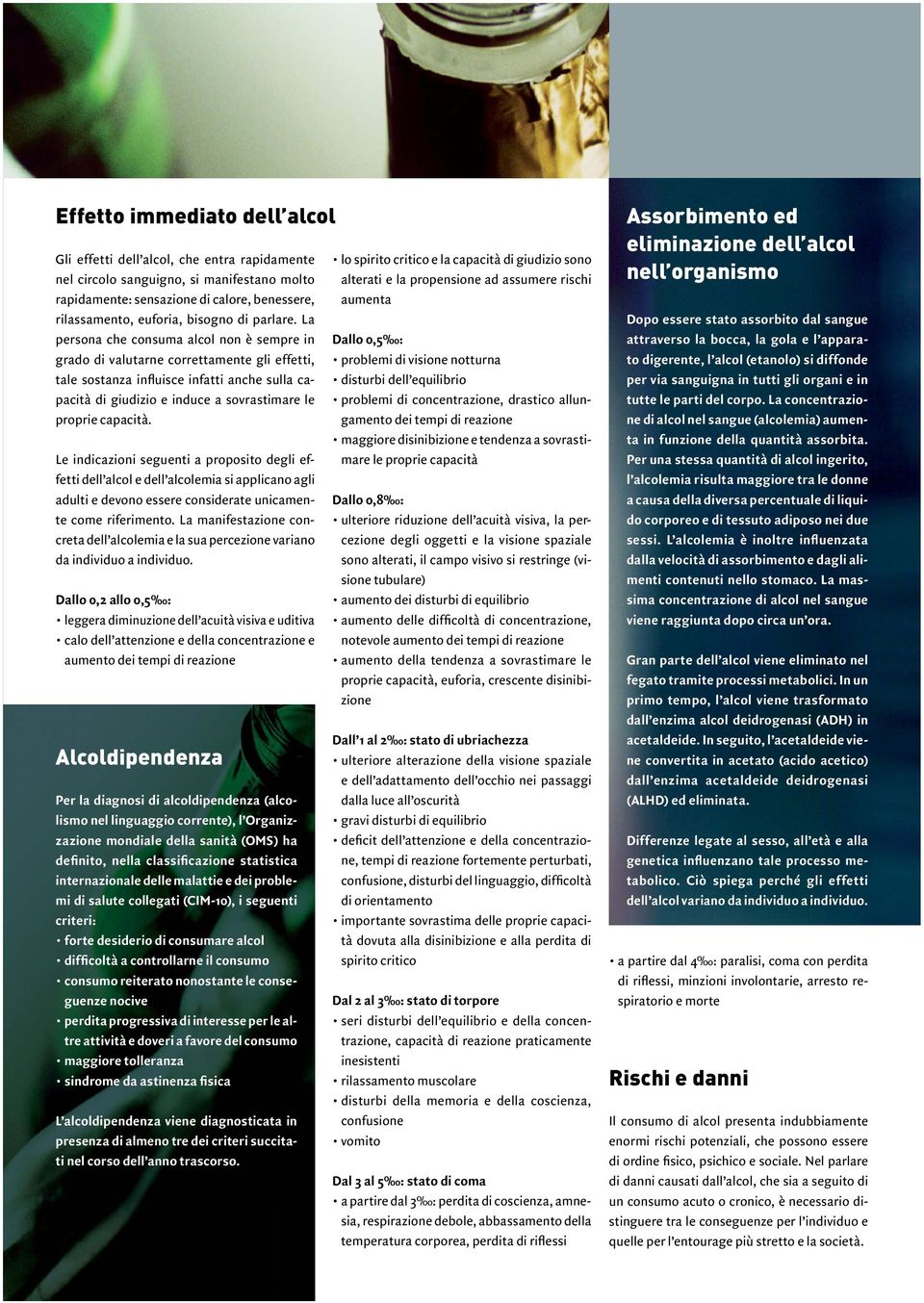 La persona che consuma alcol non è sempre in grado di valutarne correttamente gli effetti, tale sostanza influisce infatti anche sulla capacità di giudizio e induce a sovrastimare le proprie capacità.