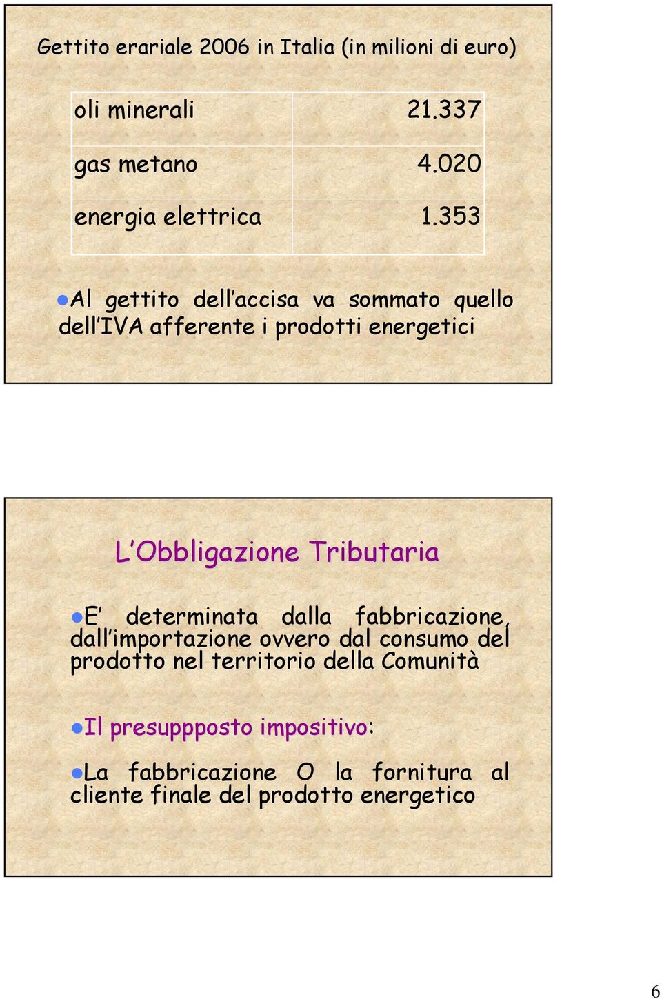 Tributaria E determinata dalla fabbricazione, dall importazione ovvero dal consumo del prodotto nel