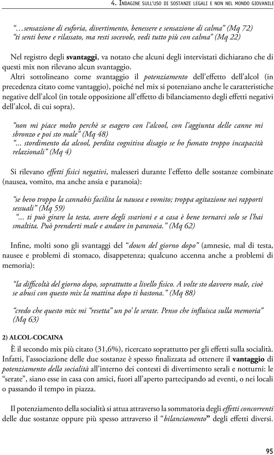 Altri sottolineano come svantaggio il potenziamento dell effetto dell alcol (in precedenza citato come vantaggio), poiché nel mix si potenziano anche le caratteristiche negative dell alcol (in totale