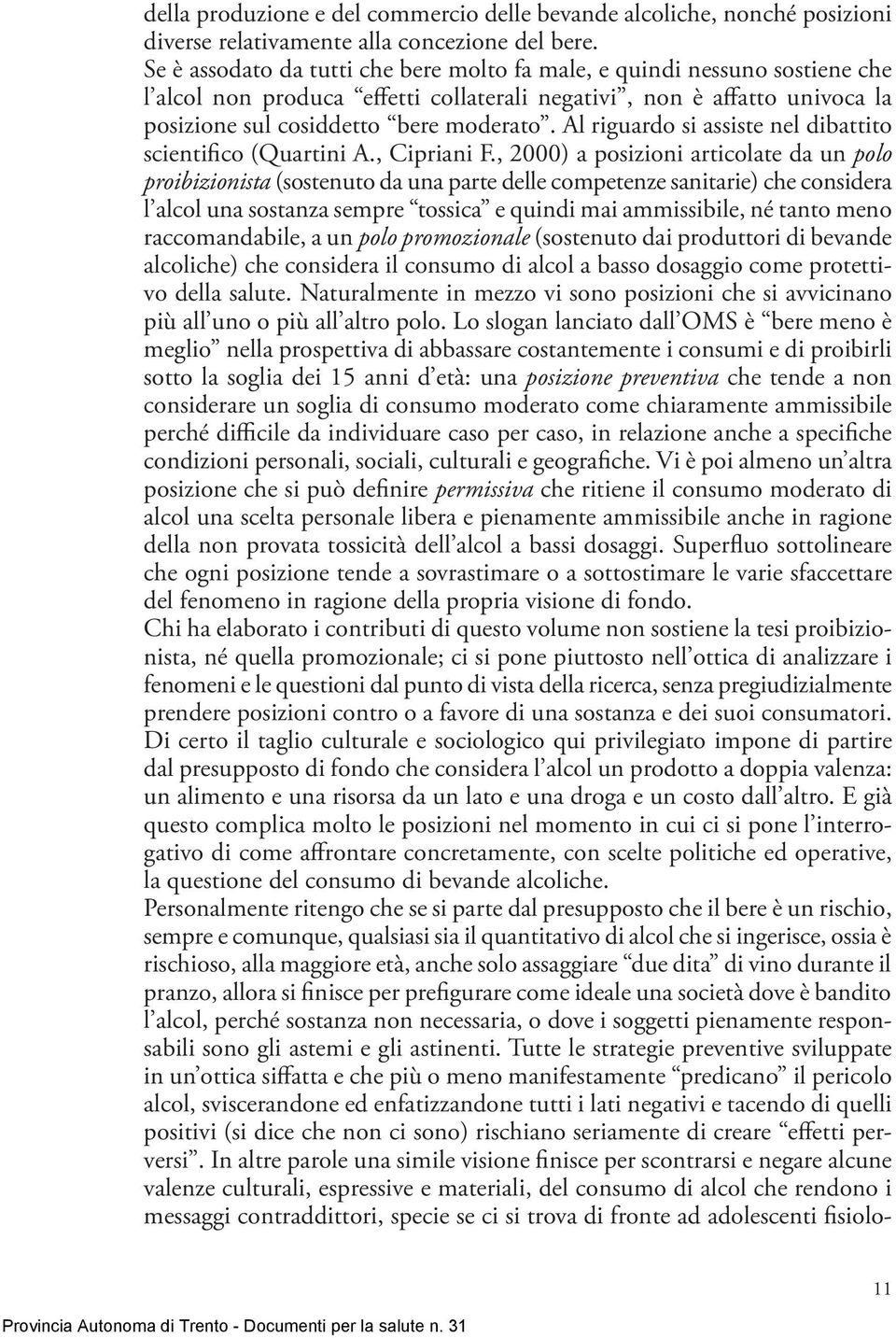 Al riguardo si assiste nel dibattito scientifico (Quartini A., Cipriani F.