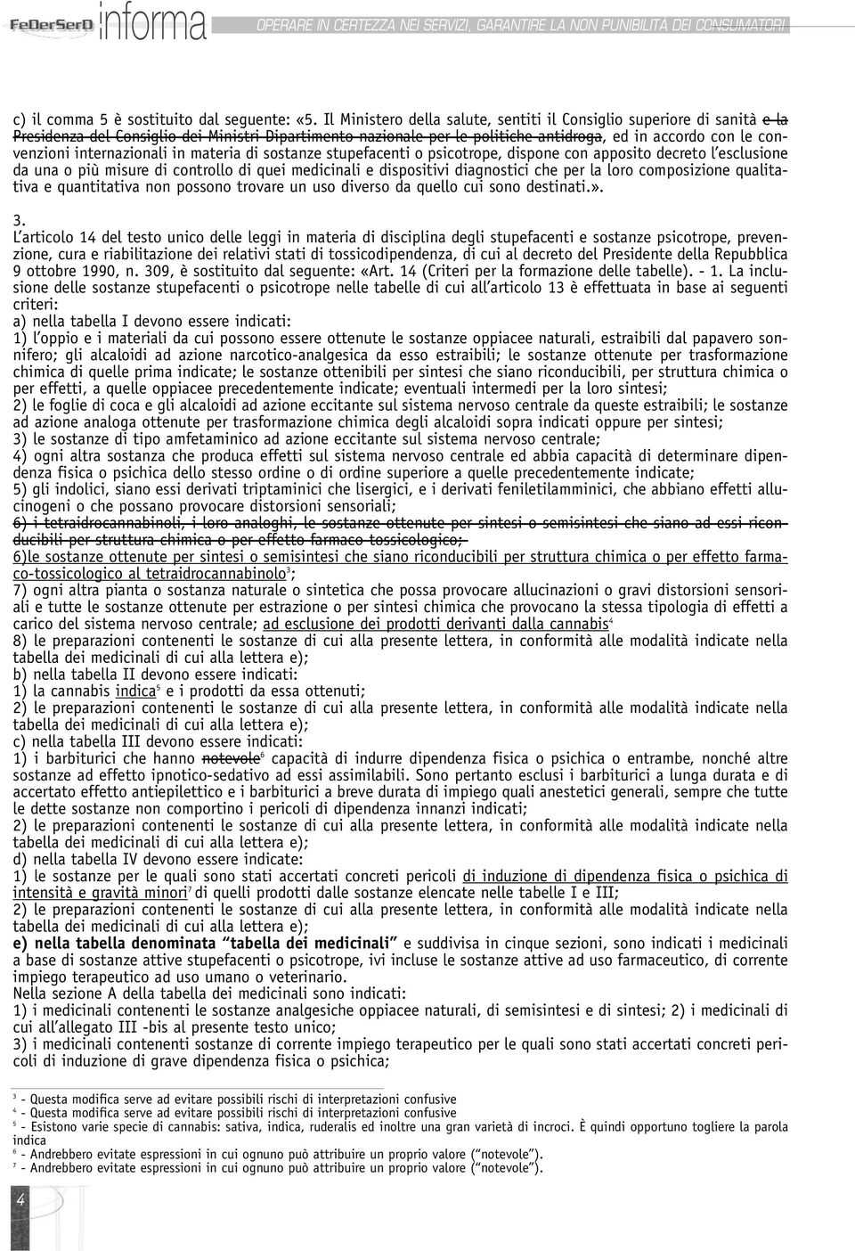 internazionali in materia di sostanze stupefacenti o psicotrope, dispone con apposito decreto l esclusione da una o più misure di controllo di quei medicinali e dispositivi diagnostici che per la