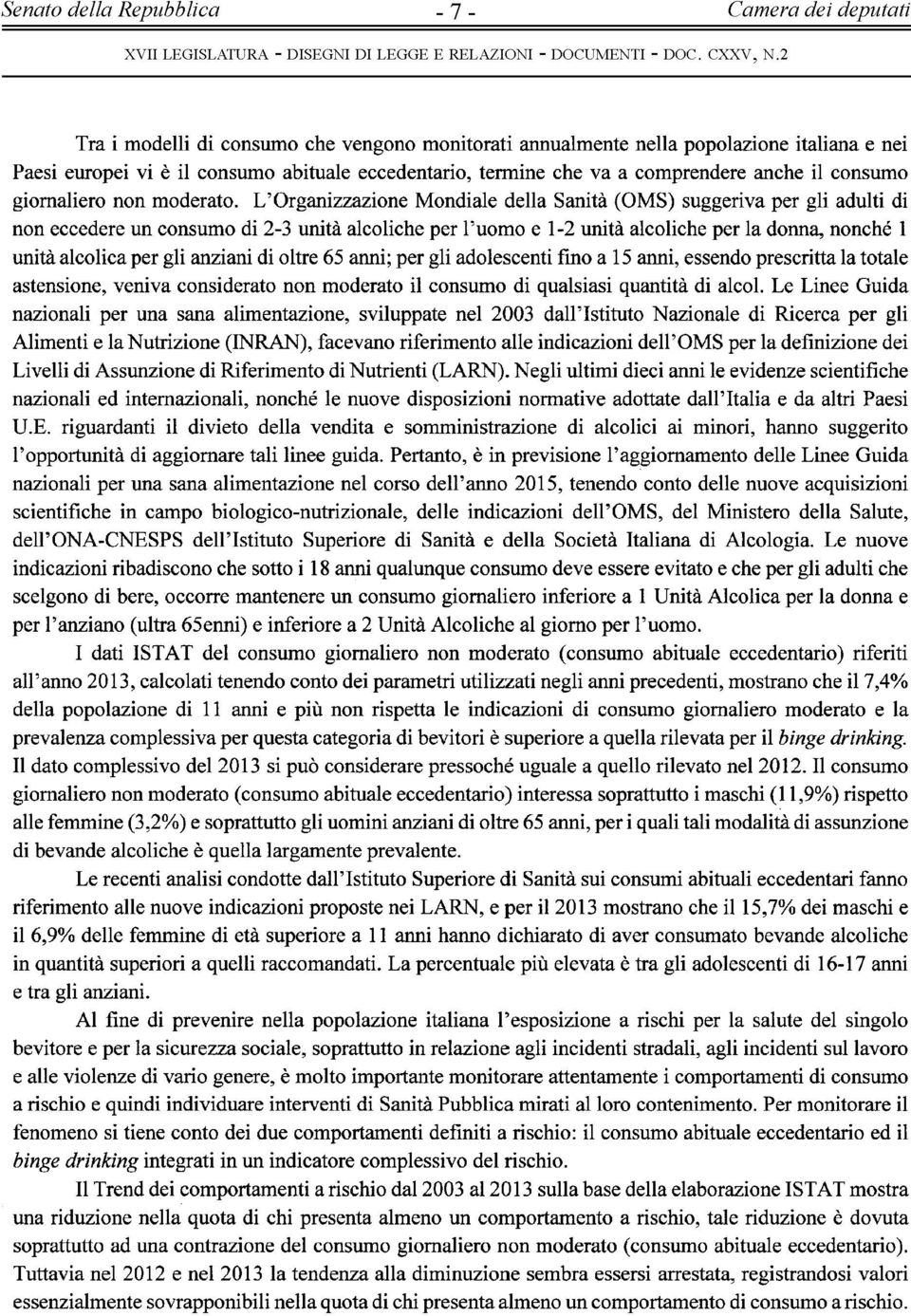 L'Organizzazione Mondiale della Sanità (OMS) suggeriva per gli adulti di non eccedere un consumo di 2-3 unità alcoliche per l'uomo e 1-2 unità alcoliche per la donna, nonché 1 unità alcolica per gli