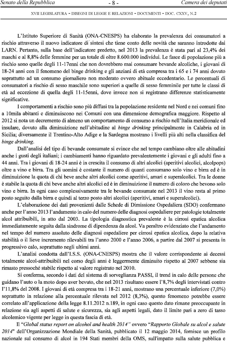 Le fasce di popolazione più a rischio sono quelle degli 11-17enni che non dovrebbero mai consumare bevande alcoliche, i giovani di 18-24 anni con il fenomeno del binge drinking e gli anziani di età