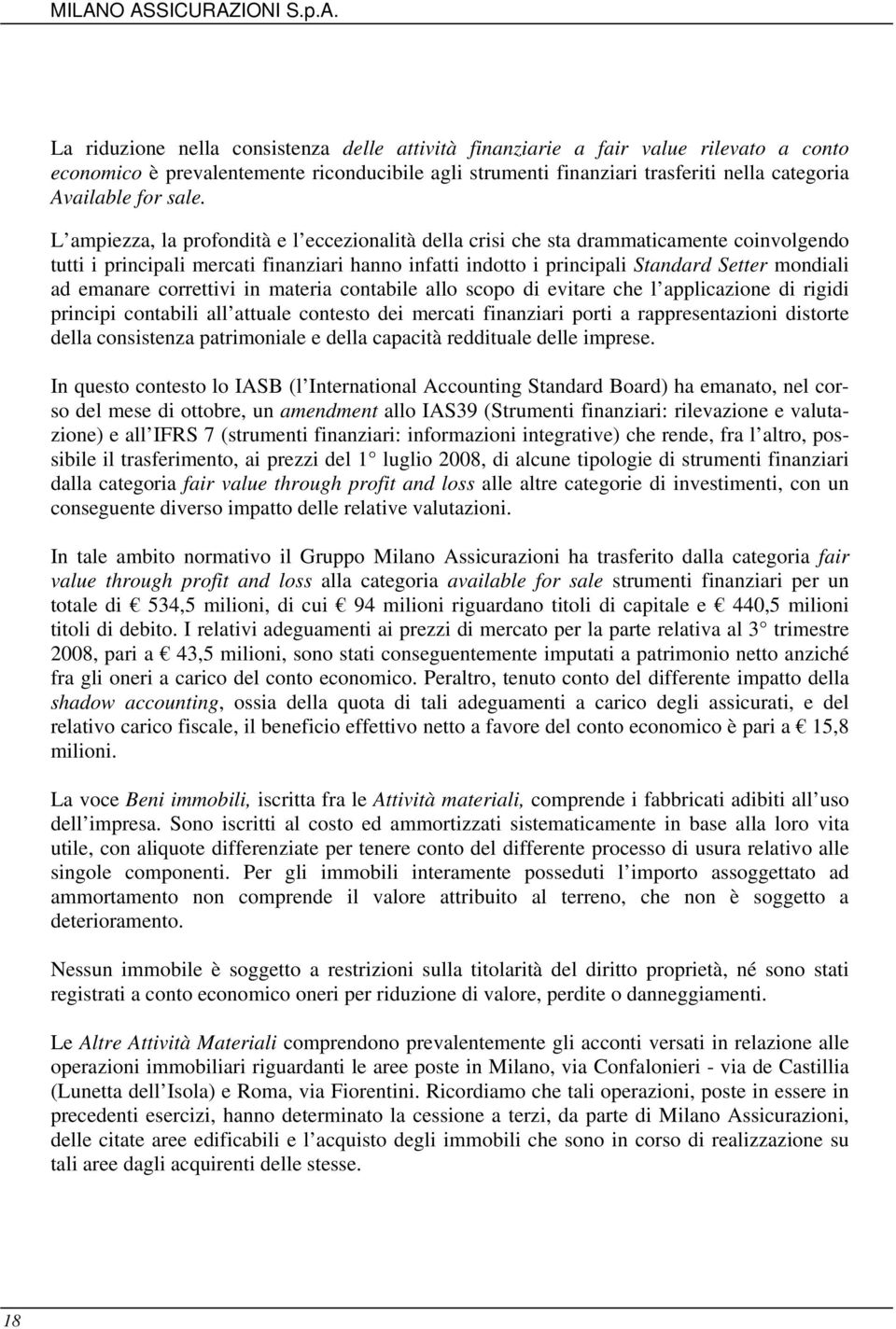 emanare correttivi in materia contabile allo scopo di evitare che l applicazione di rigidi principi contabili all attuale contesto dei mercati finanziari porti a rappresentazioni distorte della