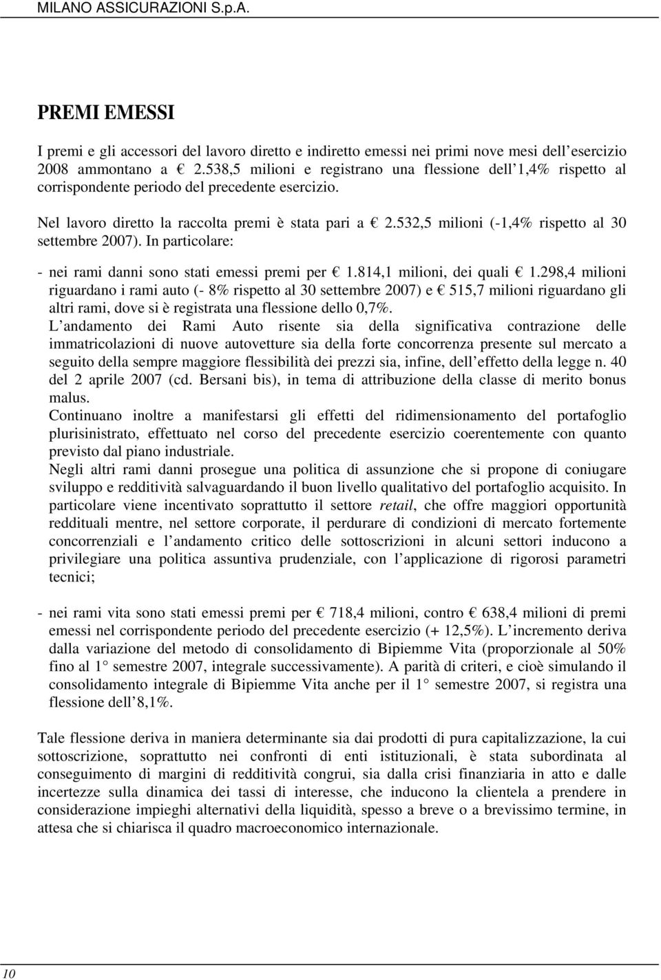 532,5 milioni (-1,4% rispetto al 30 settembre 2007). In particolare: - nei rami danni sono stati emessi premi per 1.814,1 milioni, dei quali 1.