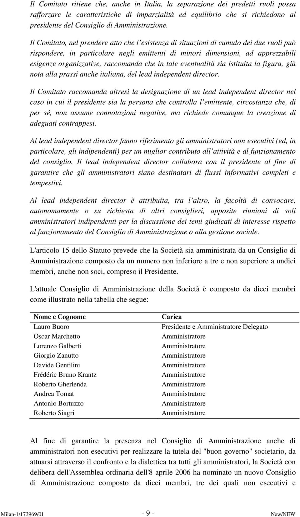 Il Comitato, nel prendere atto che l esistenza di situazioni di cumulo dei due ruoli può rispondere, in particolare negli emittenti di minori dimensioni, ad apprezzabili esigenze organizzative,