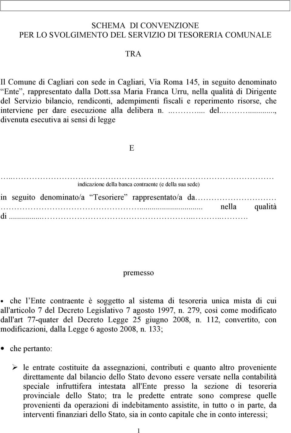 . indicazione della banca contraente (e della sua sede) in seguito denominato/a Tesoriere rappresentato/a da... nella qualità di.