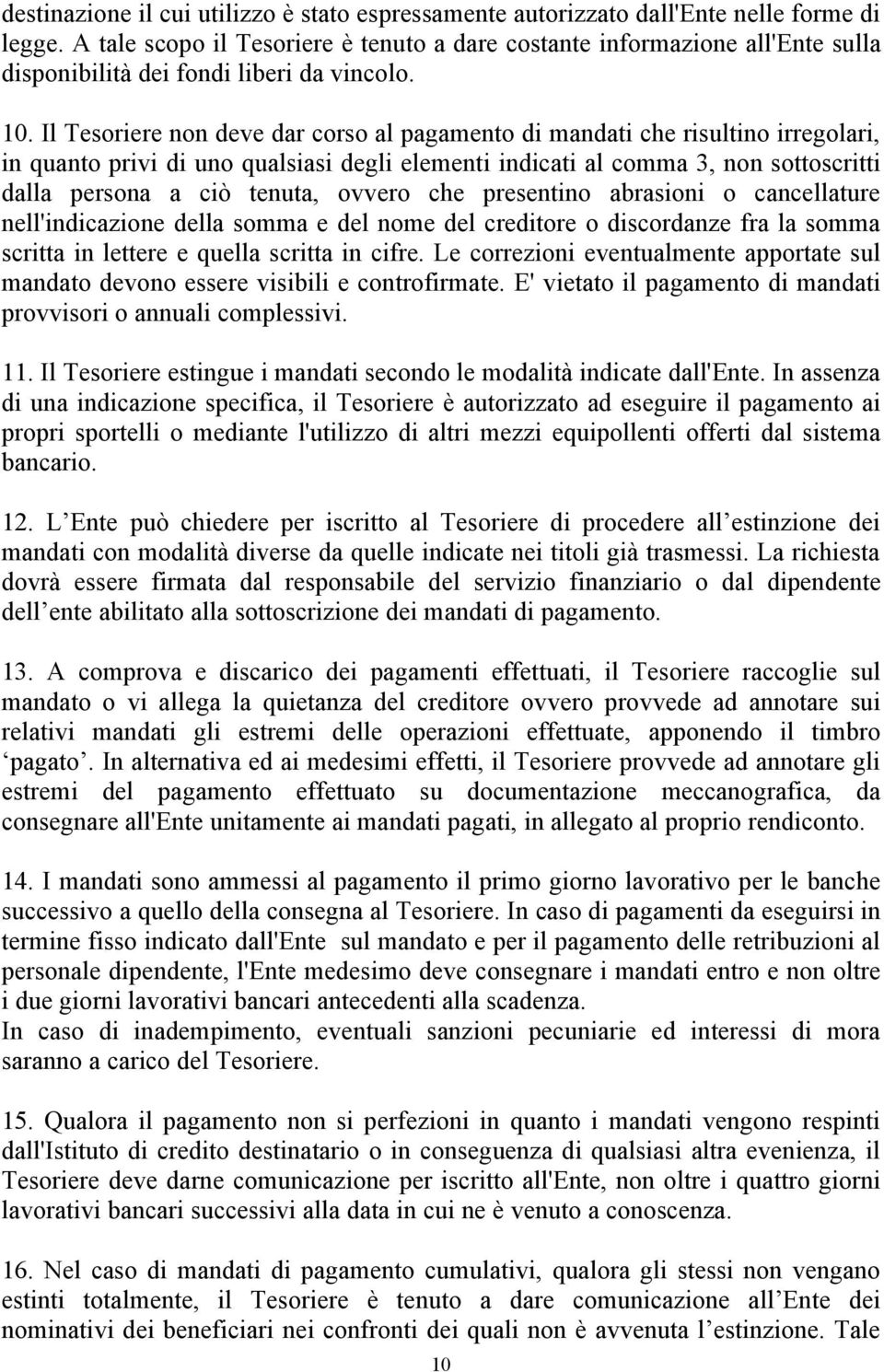 Il Tesoriere non deve dar corso al pagamento di mandati che risultino irregolari, in quanto privi di uno qualsiasi degli elementi indicati al comma 3, non sottoscritti dalla persona a ciò tenuta,