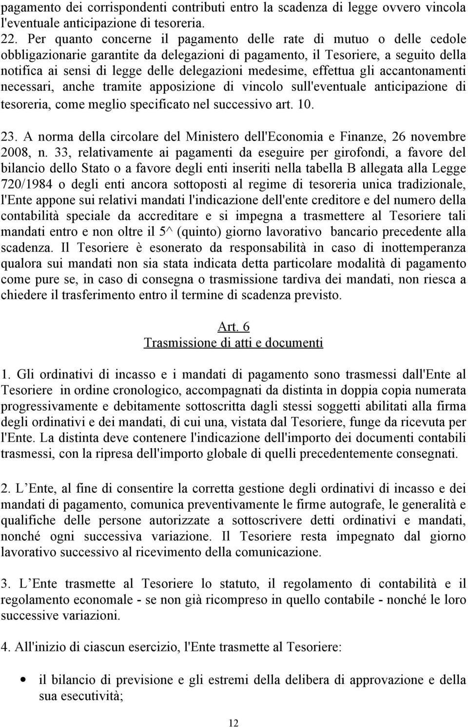 medesime, effettua gli accantonamenti necessari, anche tramite apposizione di vincolo sull'eventuale anticipazione di tesoreria, come meglio specificato nel successivo art. 10. 23.