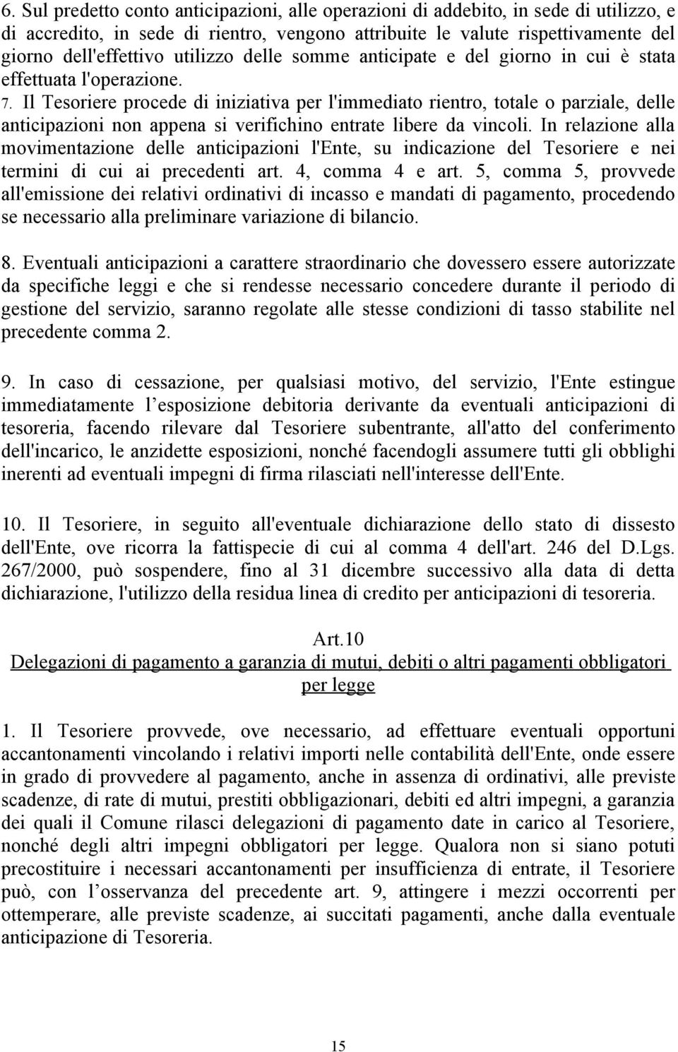 Il Tesoriere procede di iniziativa per l'immediato rientro, totale o parziale, delle anticipazioni non appena si verifichino entrate libere da vincoli.