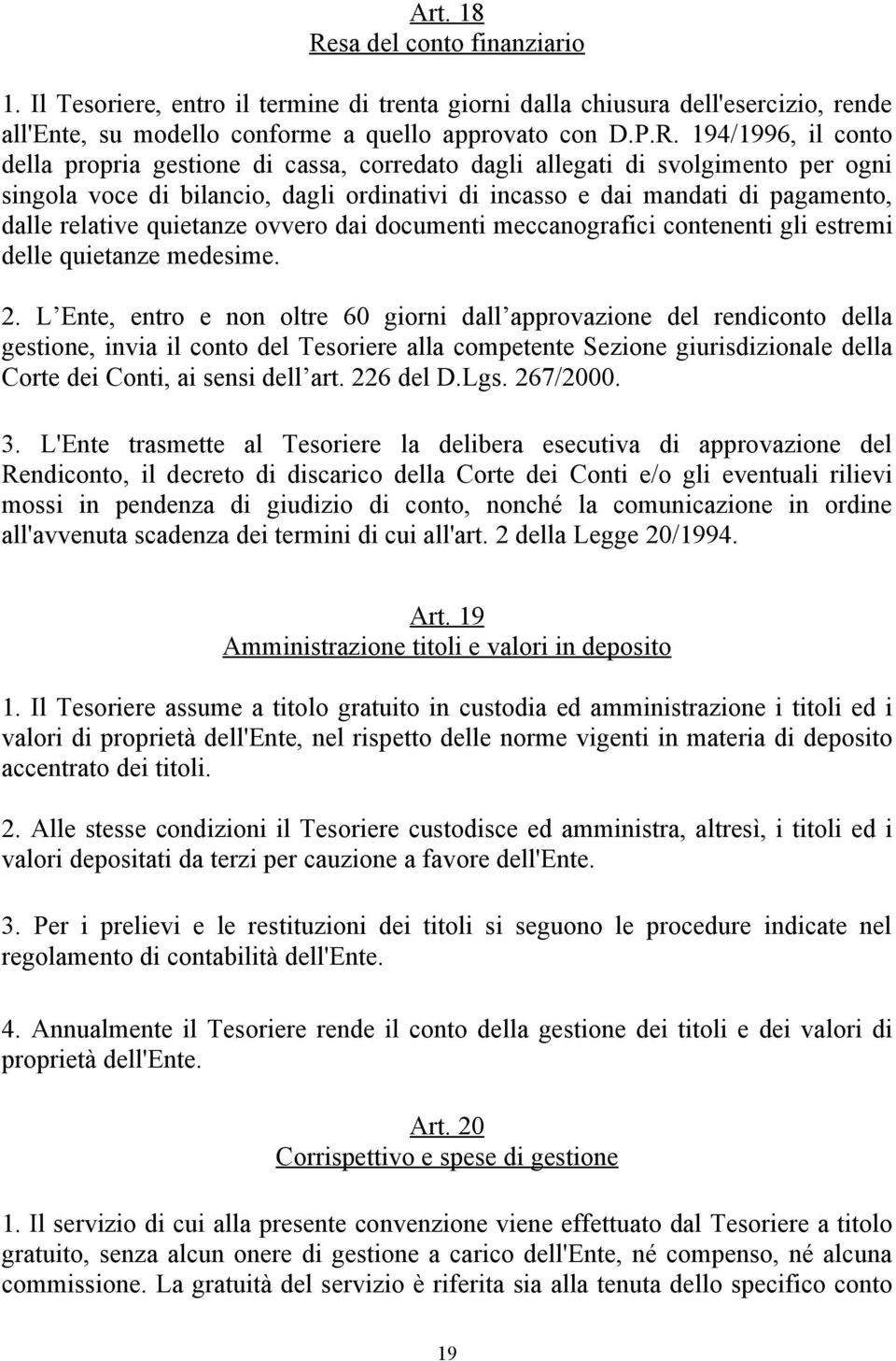 194/1996, il conto della propria gestione di cassa, corredato dagli allegati di svolgimento per ogni singola voce di bilancio, dagli ordinativi di incasso e dai mandati di pagamento, dalle relative