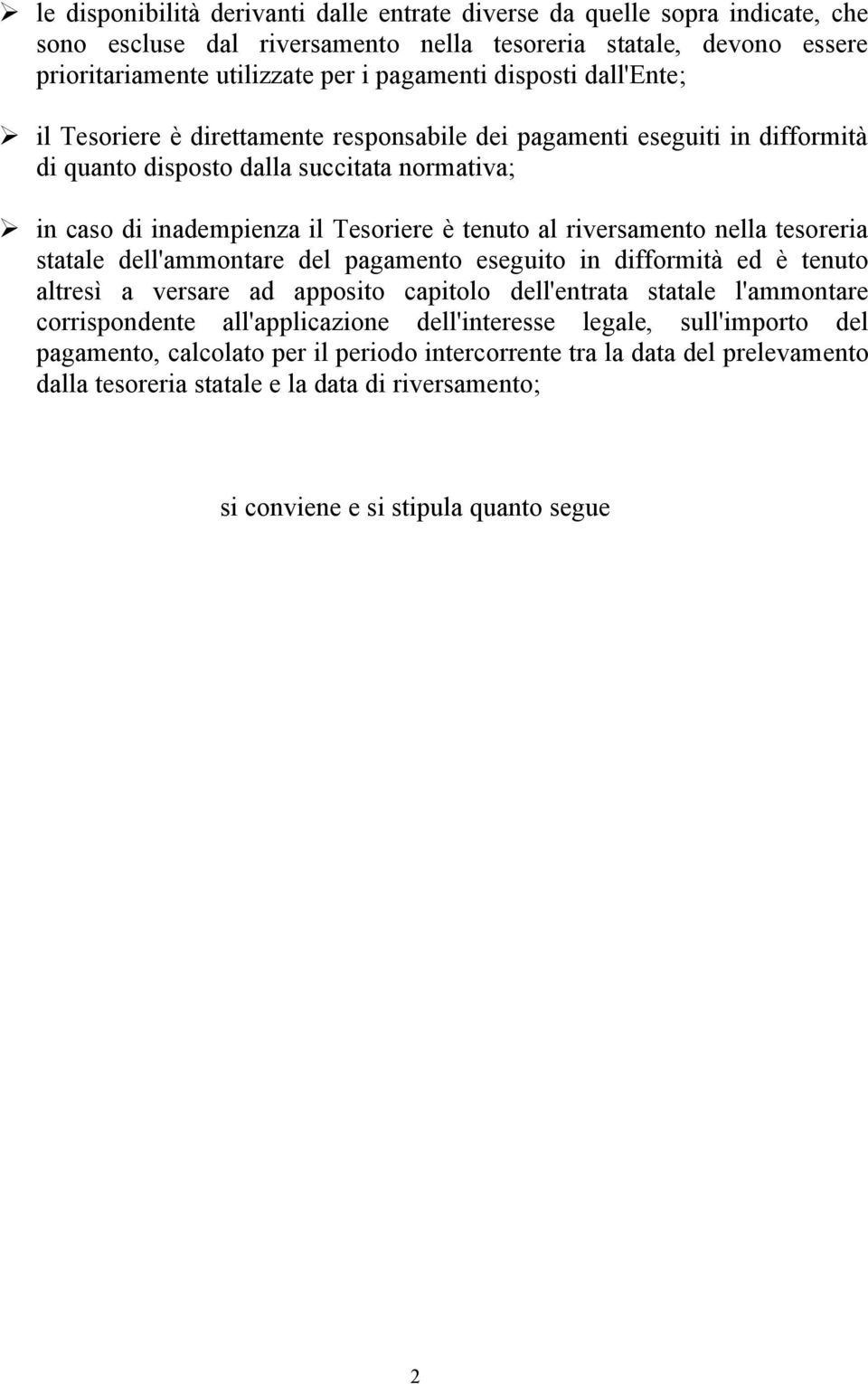 riversamento nella tesoreria statale dell'ammontare del pagamento eseguito in difformità ed è tenuto altresì a versare ad apposito capitolo dell'entrata statale l'ammontare corrispondente