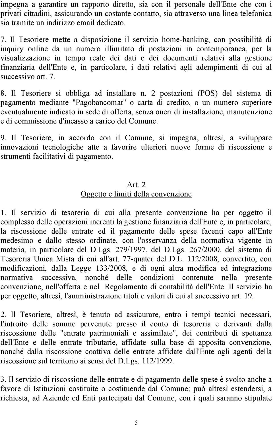 Il Tesoriere mette a disposizione il servizio home-banking, con possibilità di inquiry online da un numero illimitato di postazioni in contemporanea, per la visualizzazione in tempo reale dei dati e