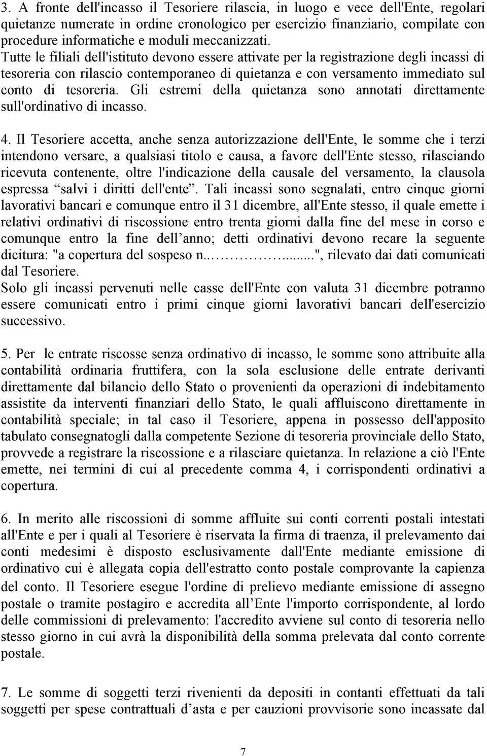 Tutte le filiali dell'istituto devono essere attivate per la registrazione degli incassi di tesoreria con rilascio contemporaneo di quietanza e con versamento immediato sul conto di tesoreria.