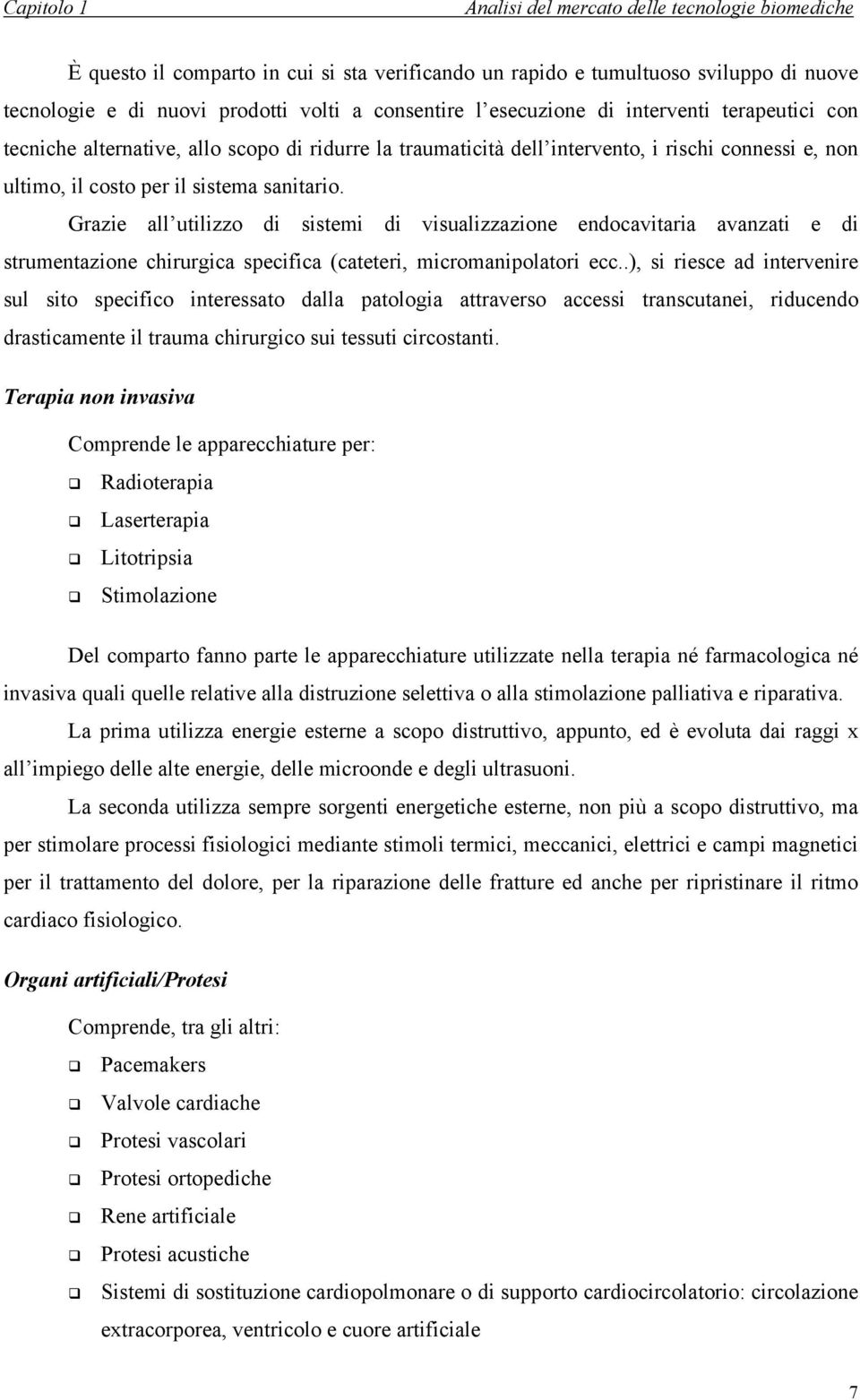 Grazie all utilizzo di sistemi di visualizzazione endocavitaria avanzati e di strumentazione chirurgica specifica (cateteri, micromanipolatori ecc.