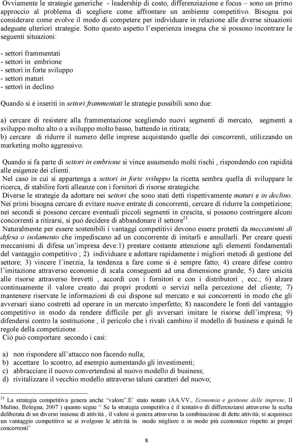 Sotto questo aspetto l esperienza insegna che si possono incontrare le seguenti situazioni: - settori frammentati - settori in embrione - settori in forte sviluppo - settori maturi - settori in