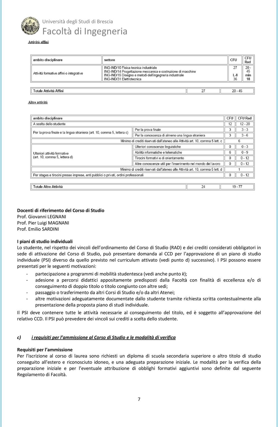 Studio, può presentare domanda al CCD per l approvazione di un piano di studio individuale (PSI) diverso da quello previsto nel curriculum attivato (vedi punto d) successivo).