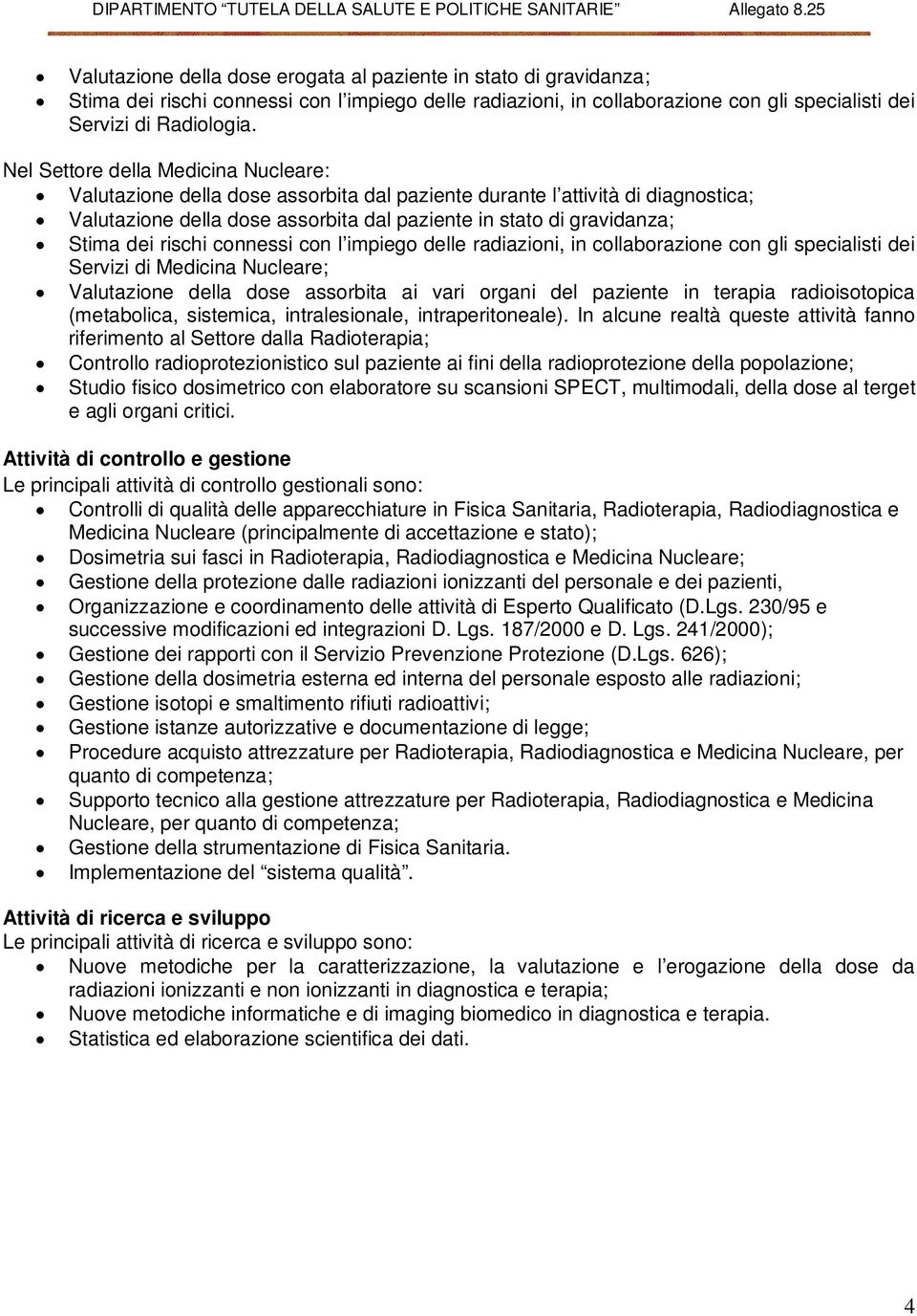 rischi connessi con l impiego delle radiazioni, in collaborazione con gli specialisti dei Servizi di Medicina Nucleare; Valutazione della dose assorbita ai vari organi del paziente in terapia