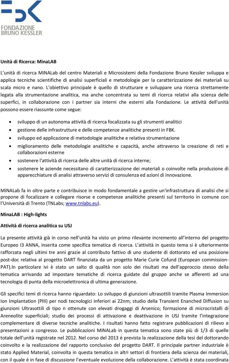 L'obiettivo principale è quello di strutturare e sviluppare una ricerca strettamente legata alla strumentazione analitica, ma anche concentrata su temi di ricerca relativi alla scienza delle