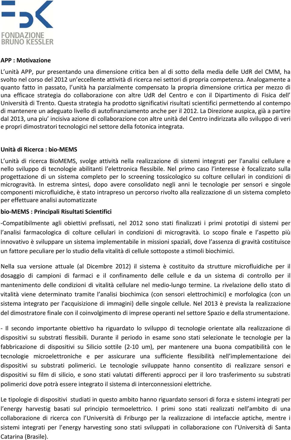 Analogamente a quanto fatto in passato, l unità ha parzialmente compensato la propria dimensione crirtica per mezzo di una efficace strategia do collaborazione con altre UdR del Centro e con il