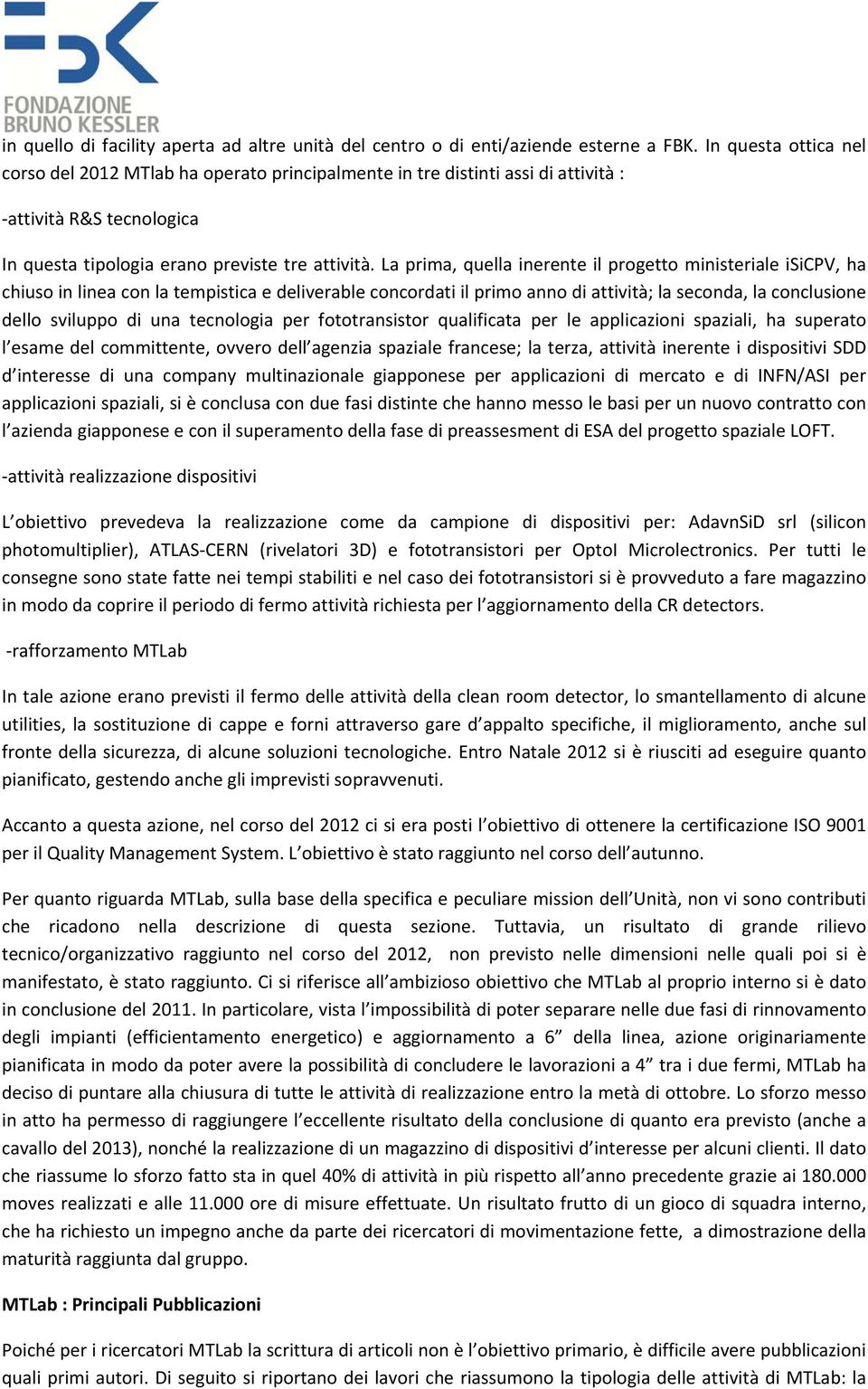 La prima, quella inerente il progetto ministeriale isicpv, ha chiuso in linea con la tempistica e deliverable concordati il primo anno di attività; la seconda, la conclusione dello sviluppo di una