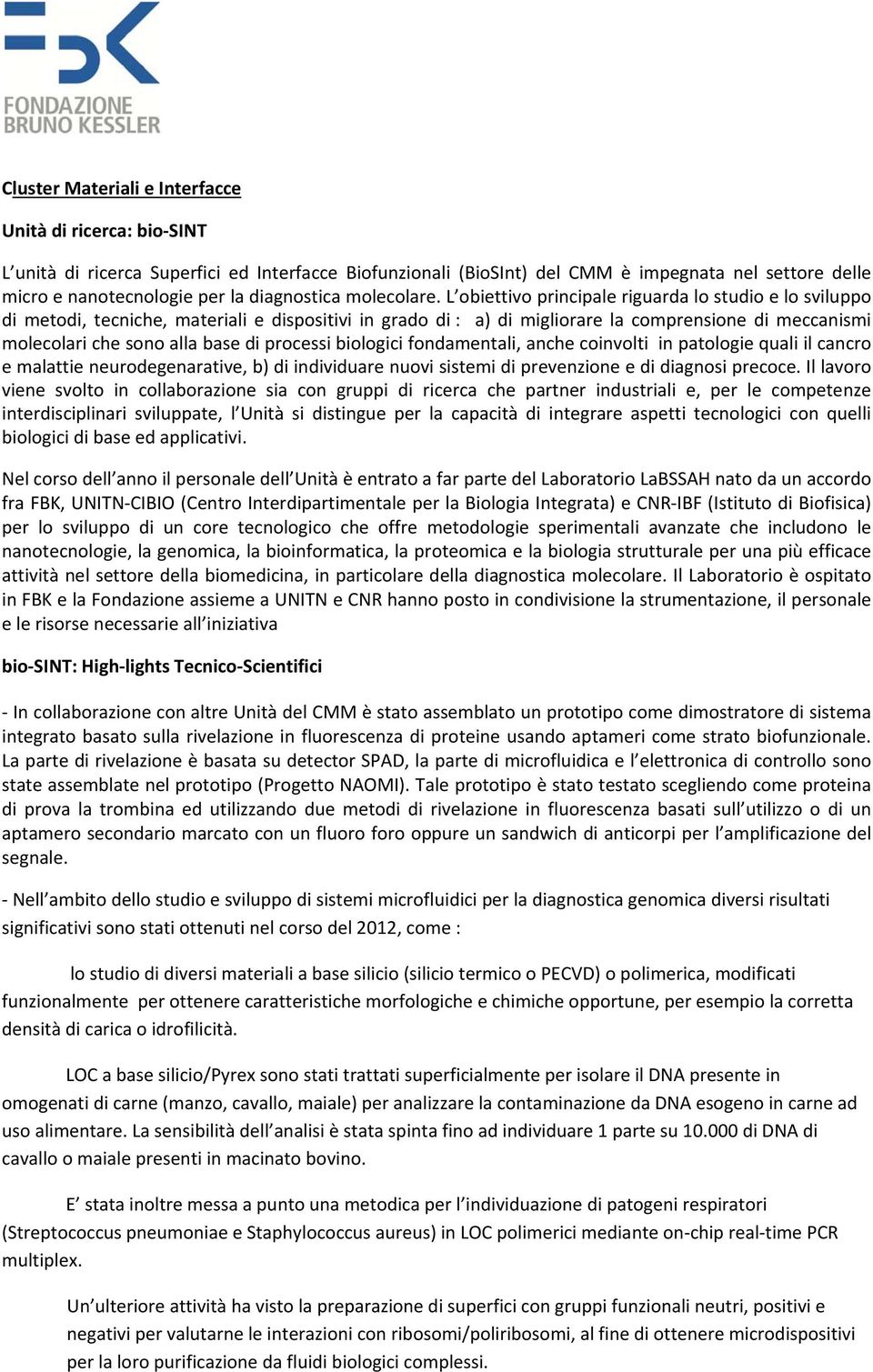 L obiettivo principale riguarda lo studio e lo sviluppo di metodi, tecniche, materiali e dispositivi in grado di : a) di migliorare la comprensione di meccanismi molecolari che sono alla base di