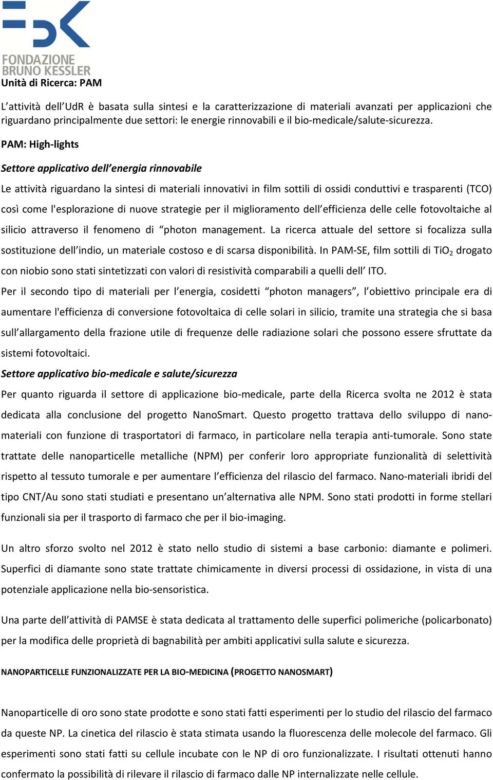 PAM: High lights Settore applicativo dell energia rinnovabile Le attività riguardano la sintesi di materiali innovativi in film sottili di ossidi conduttivi e trasparenti (TCO) così come