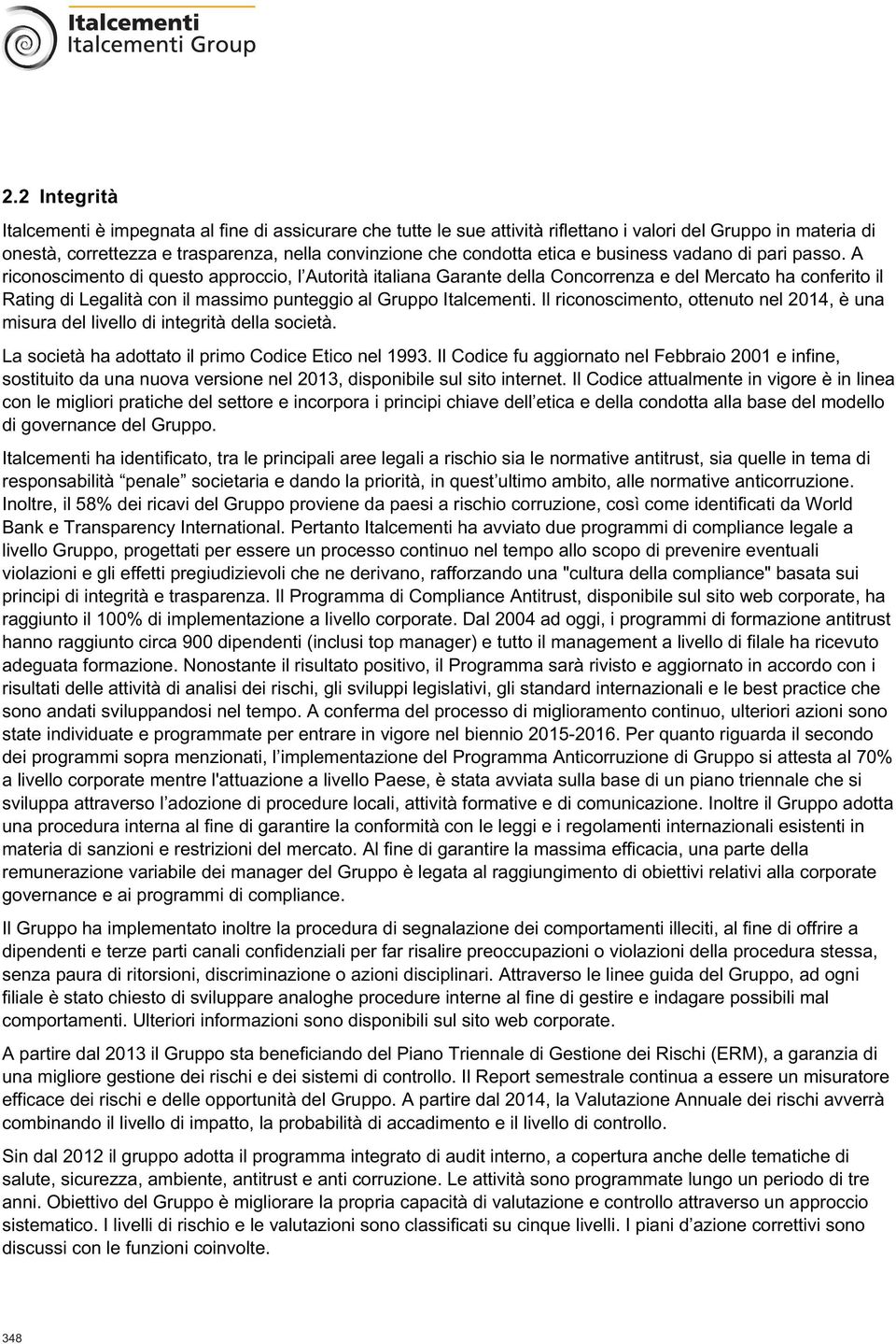 A riconoscimento di questo approccio, l Autorità italiana Garante della Concorrenza e del Mercato ha conferito il Rating di Legalità con il massimo punteggio al Gruppo Italcementi.