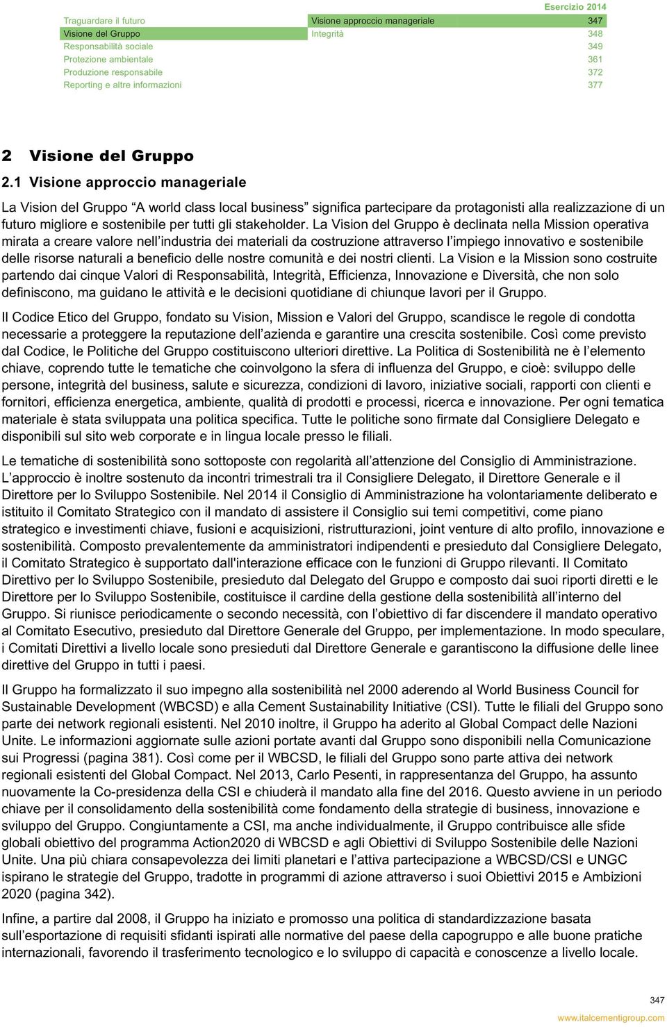 1 Visione approccio manageriale La Vision del Gruppo A world class local business significa partecipare da protagonisti alla realizzazione di un futuro migliore e sostenibile per tutti gli