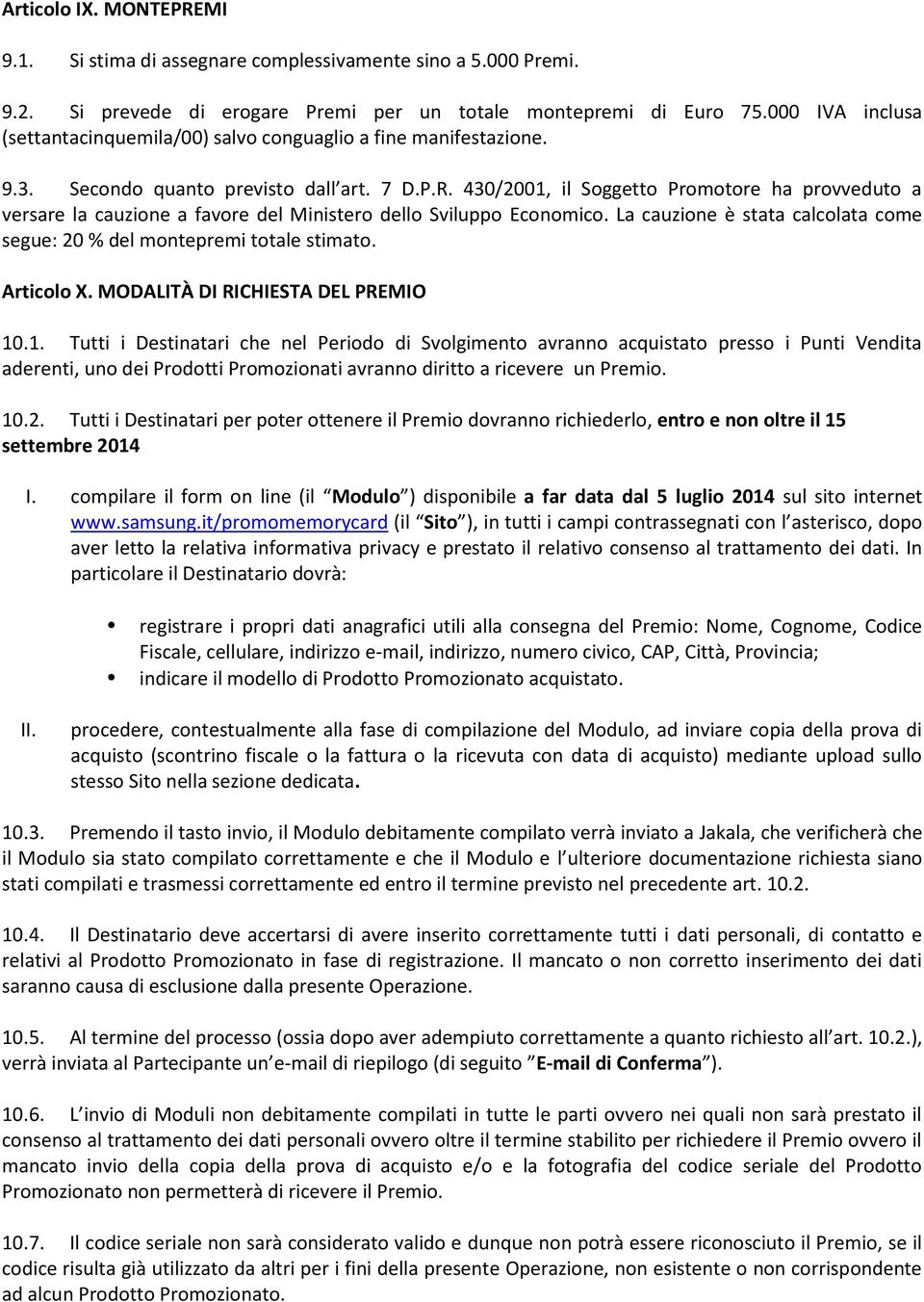 430/2001, il Soggetto Promotore ha provveduto a versare la cauzione a favore del Ministero dello Sviluppo Economico. La cauzione è stata calcolata come segue: 20 % del montepremi totale stimato.