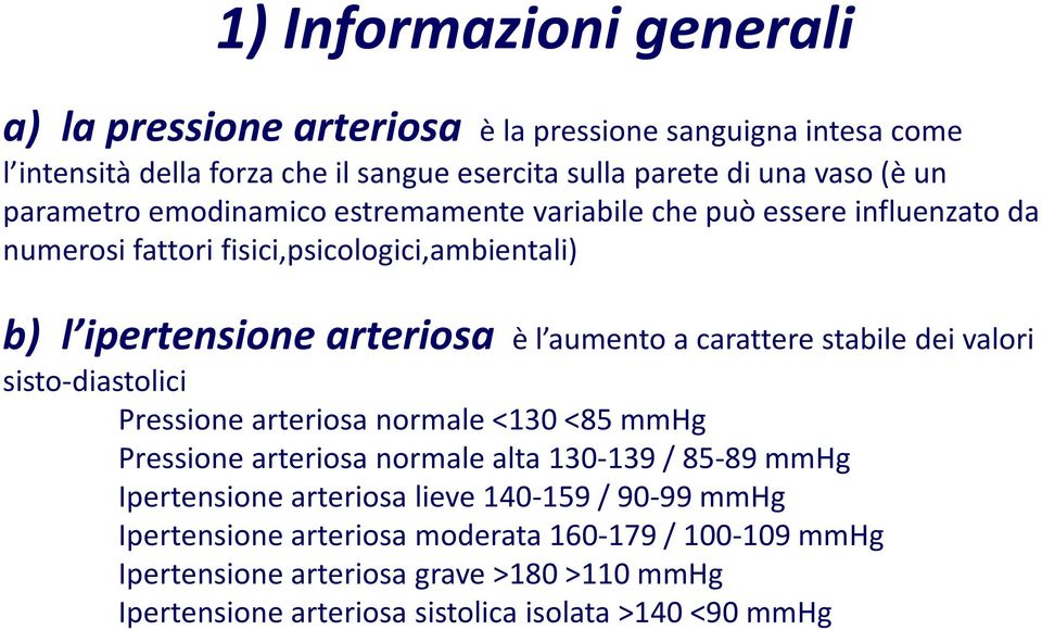 carattere stabile dei valori sisto-diastolici Pressione arteriosa normale <130 <85 mmhg Pressione arteriosa normale alta 130-139 / 85-89 mmhg Ipertensione arteriosa
