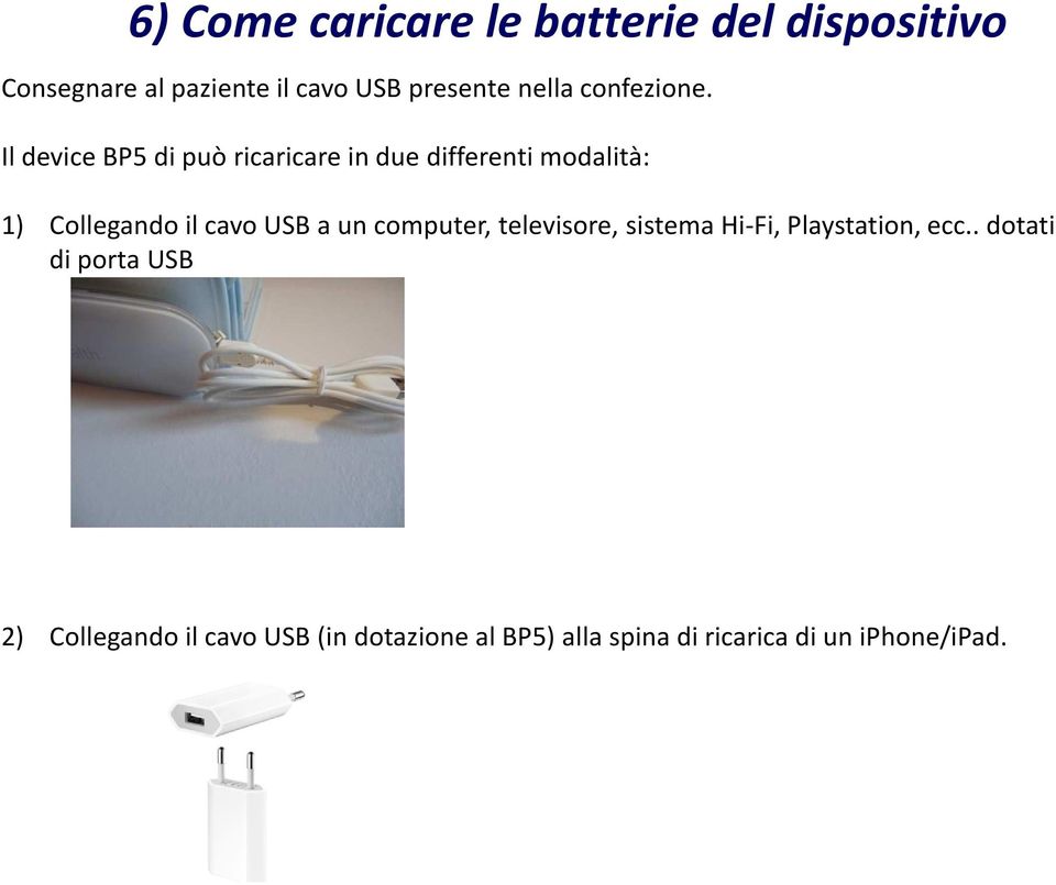 Il device BP5 di può ricaricare in due differenti modalità: 1) Collegando il cavo USB a un