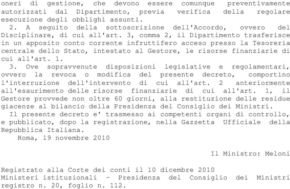 3, comma 2, il Dipartimento trasferisce in un apposito conto corrente infruttifero acceso presso la Tesoreria centrale dello Stato, intestato al Gestore, le risorse finanziarie di cui all'art. 1. 3.