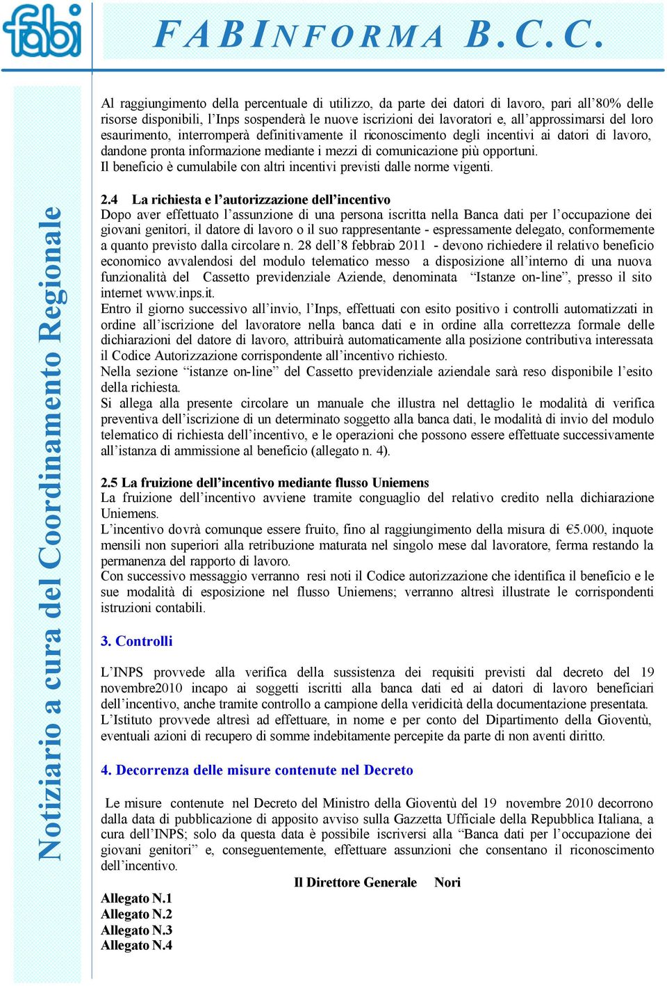 del loro esaurimento, interromperà definitivamente il riconoscimento degli incentivi ai datori di lavoro, dandone pronta informazione mediante i mezzi di comunicazione più opportuni.