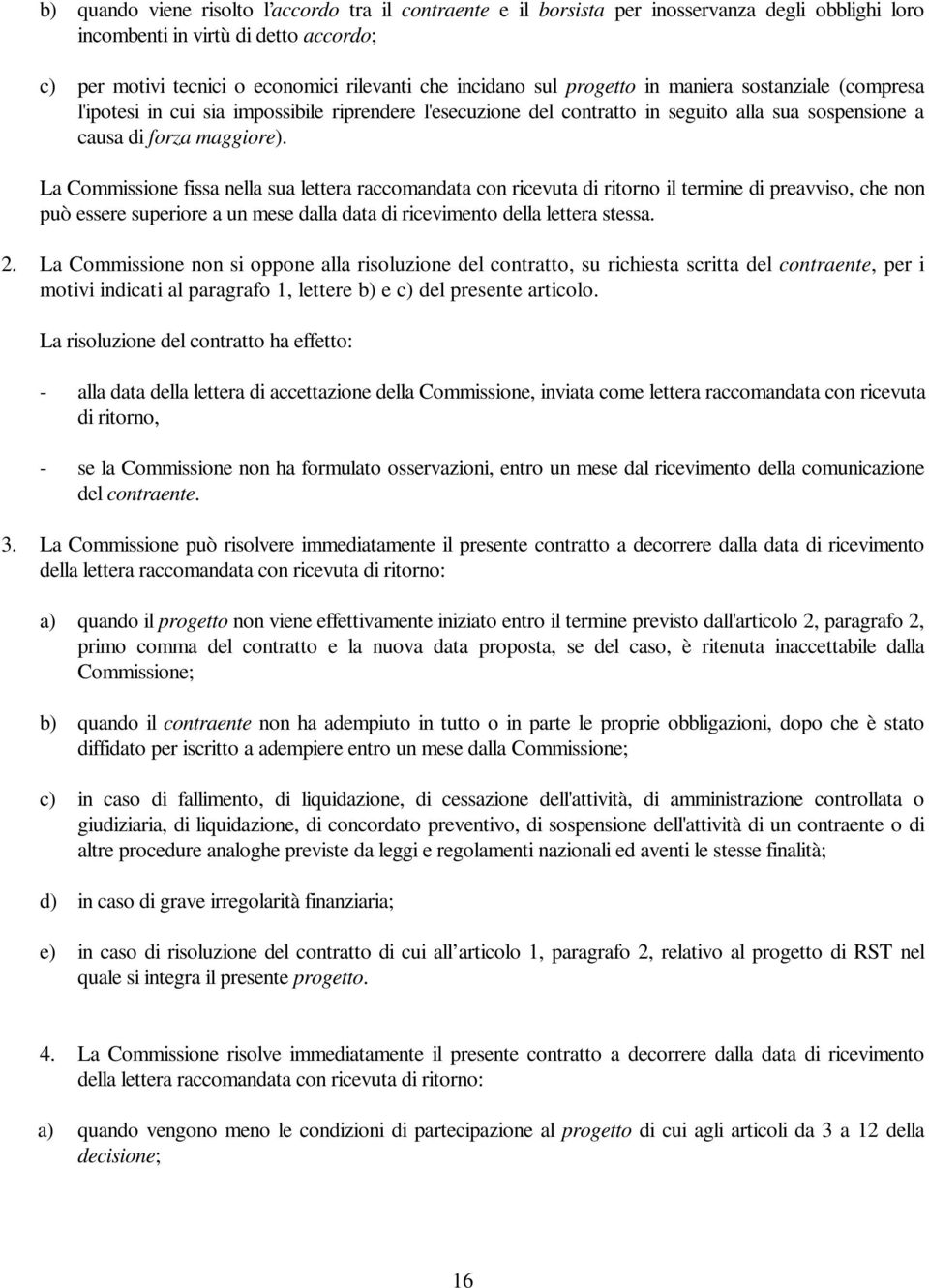 La Commissione fissa nella sua lettera raccomandata con ricevuta di ritorno il termine di preavviso, che non può essere superiore a un mese dalla data di ricevimento della lettera stessa. 2.