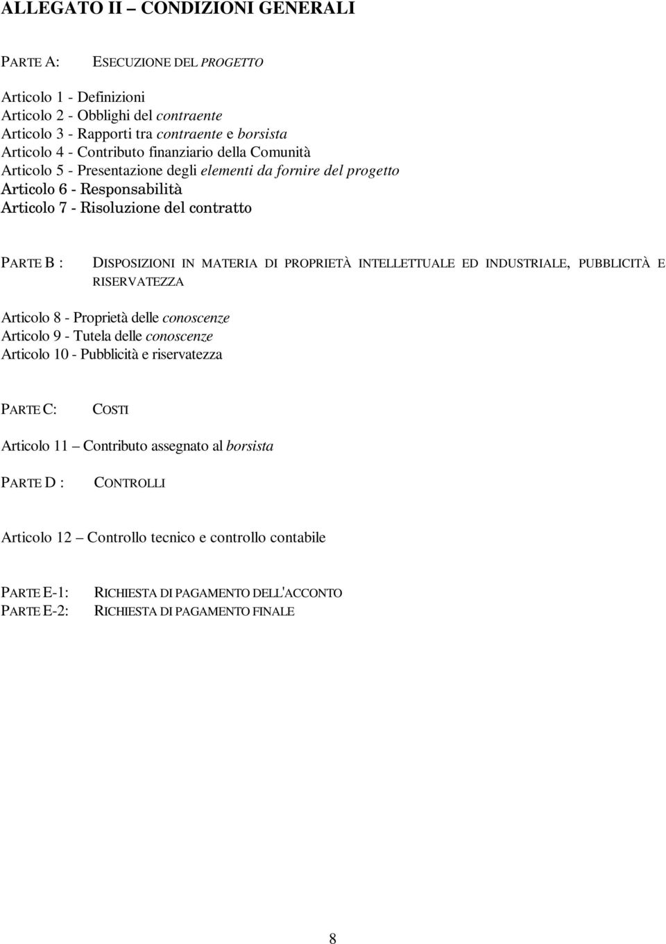 PROPRIETÀ INTELLETTUALE ED INDUSTRIALE, PUBBLICITÀ E RISERVATEZZA Articolo 8 - Proprietà delle conoscenze Articolo 9 - Tutela delle conoscenze Articolo 10 - Pubblicità e riservatezza PARTE C: COSTI