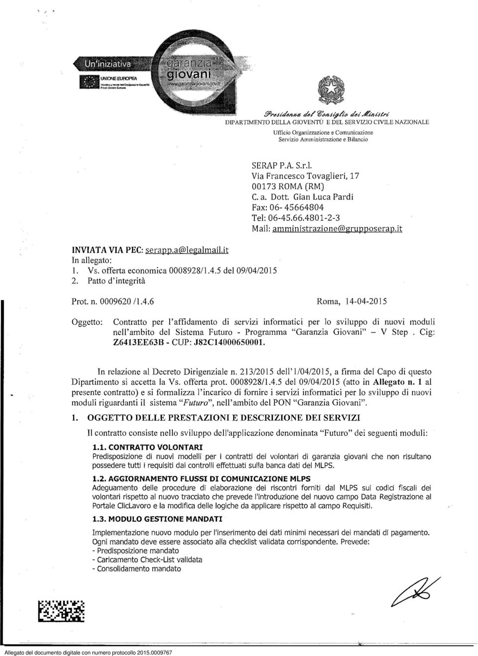 804 Tel: 06-45.66.4801-2-3 MaiI: amministrazione@grupposerap.it Prot. n. 000962011.4.6 Roma, 14-04-2015 Oggetto: Contratto per l'affidamento di servizi informatici per lo sviluppo di nuovi moduli nell' ambito del Sistema Futuro - Programma "Garanzia Giovani" V Step.