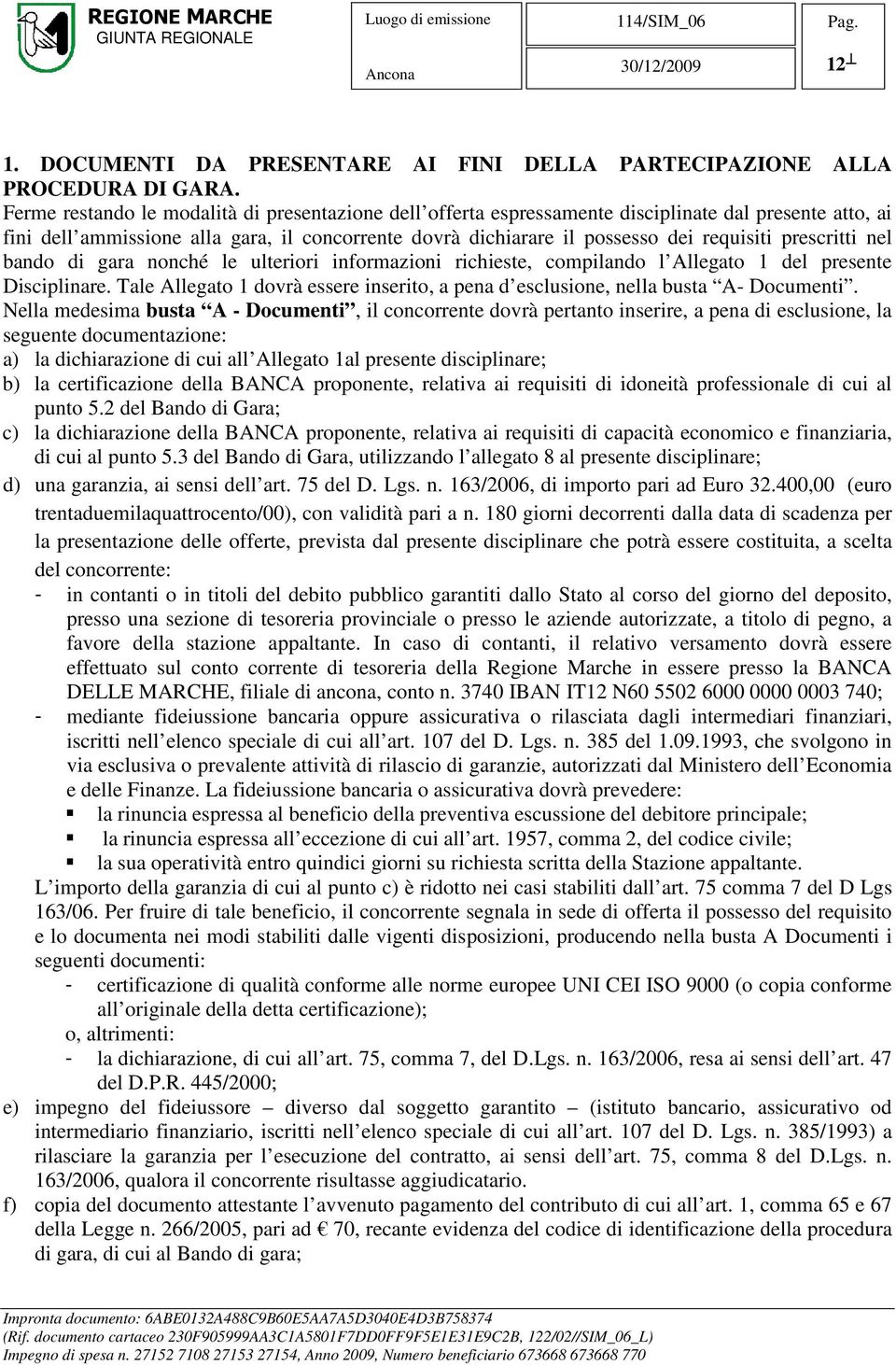 prescritti nel bando di gara nonché le ulteriori informazioni richieste, compilando l Allegato 1 del presente Disciplinare.