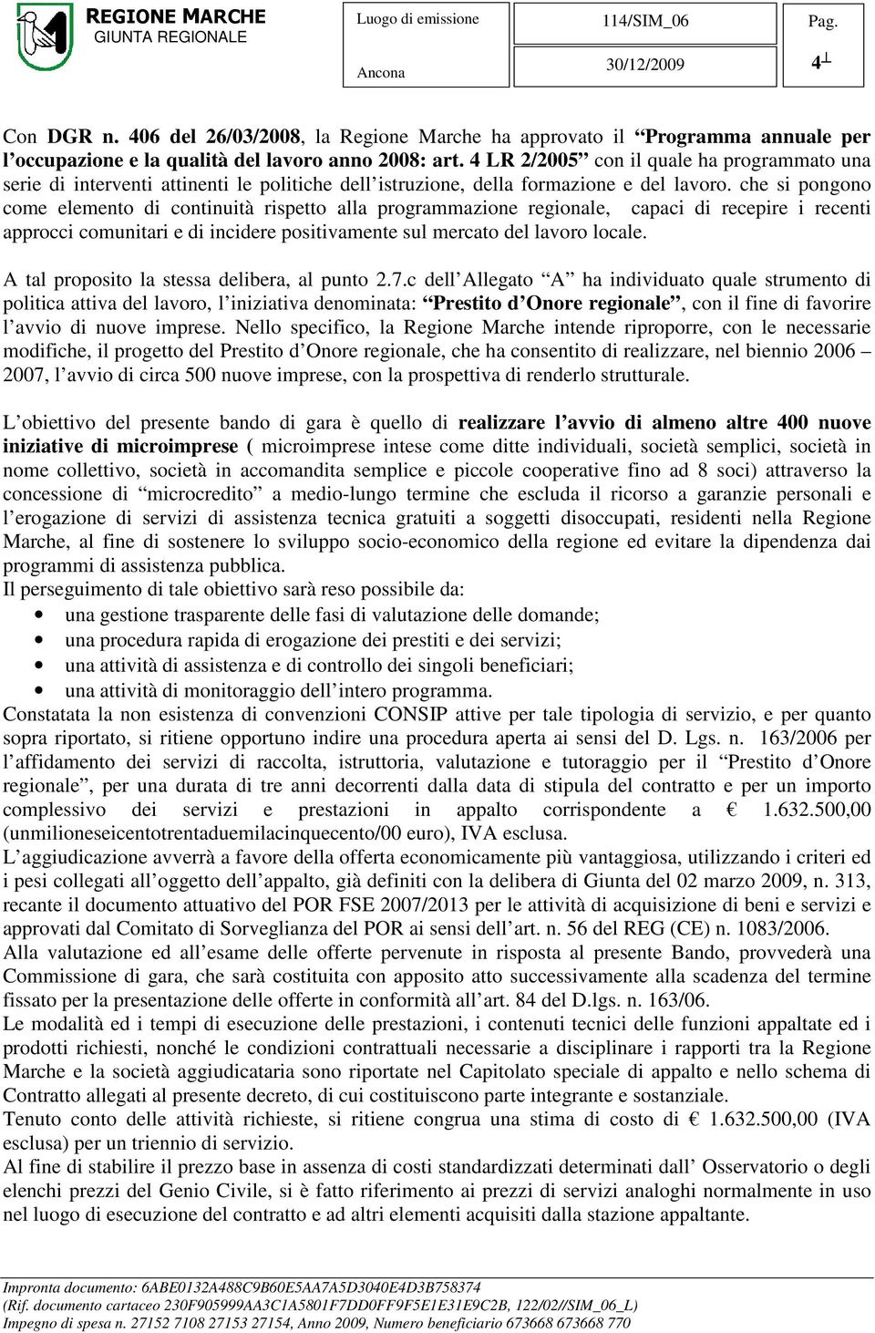 che si pongono come elemento di continuità rispetto alla programmazione regionale, capaci di recepire i recenti approcci comunitari e di incidere positivamente sul mercato del lavoro locale.