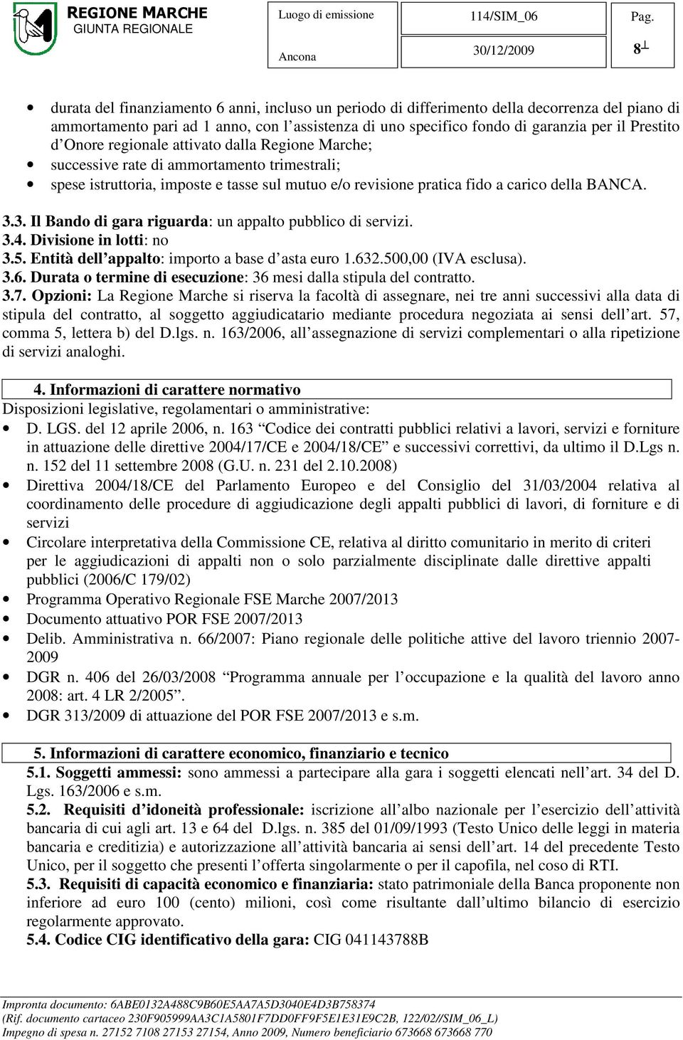 3. Il Bando di gara riguarda: un appalto pubblico di servizi. 3.4. Divisione in lotti: no 3.5. Entità dell appalto: importo a base d asta euro 1.63