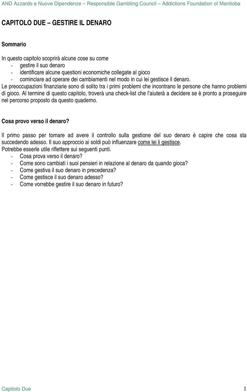 Al termine di questo capitolo, troverà una check-list che l aiuterà a decidere se è pronto a proseguire nel percorso proposto da questo quaderno. Cosa provo verso il denaro?