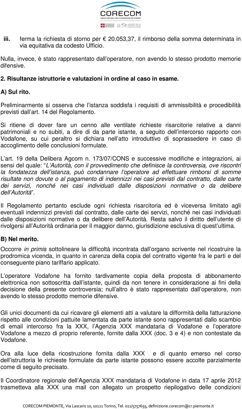 Preliminarmente si osserva che l istanza soddisfa i requisiti di ammissibilità e procedibilità previsti dall art. 14 del Regolamento.