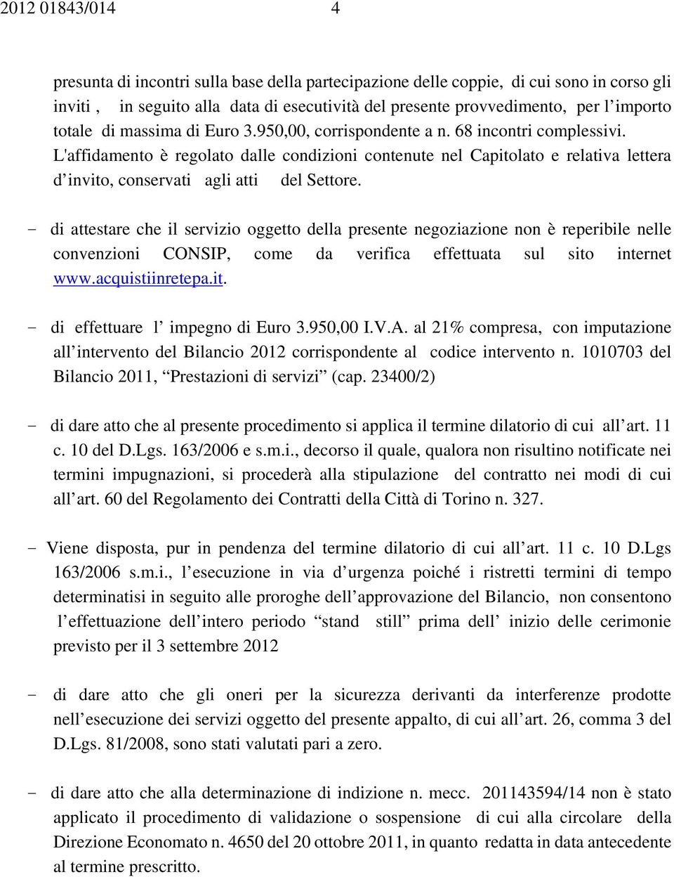 L'affidamento è regolato dalle condizioni contenute nel Capitolato e relativa lettera d invito, conservati agli atti del Settore.