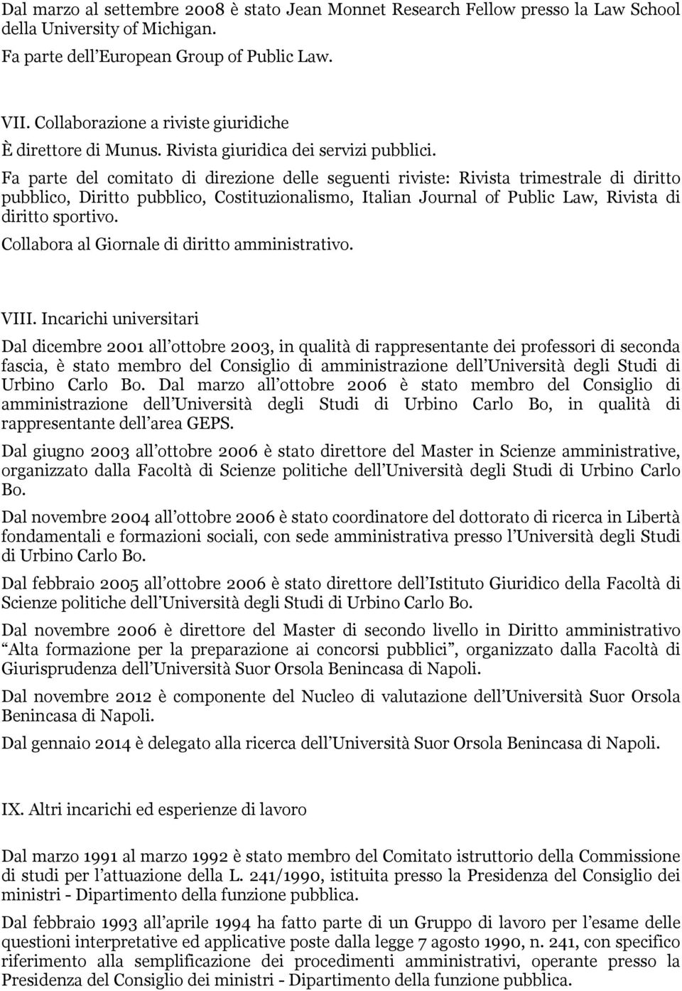 Fa parte del comitato di direzione delle seguenti riviste: Rivista trimestrale di diritto pubblico, Diritto pubblico, Costituzionalismo, Italian Journal of Public Law, Rivista di diritto sportivo.