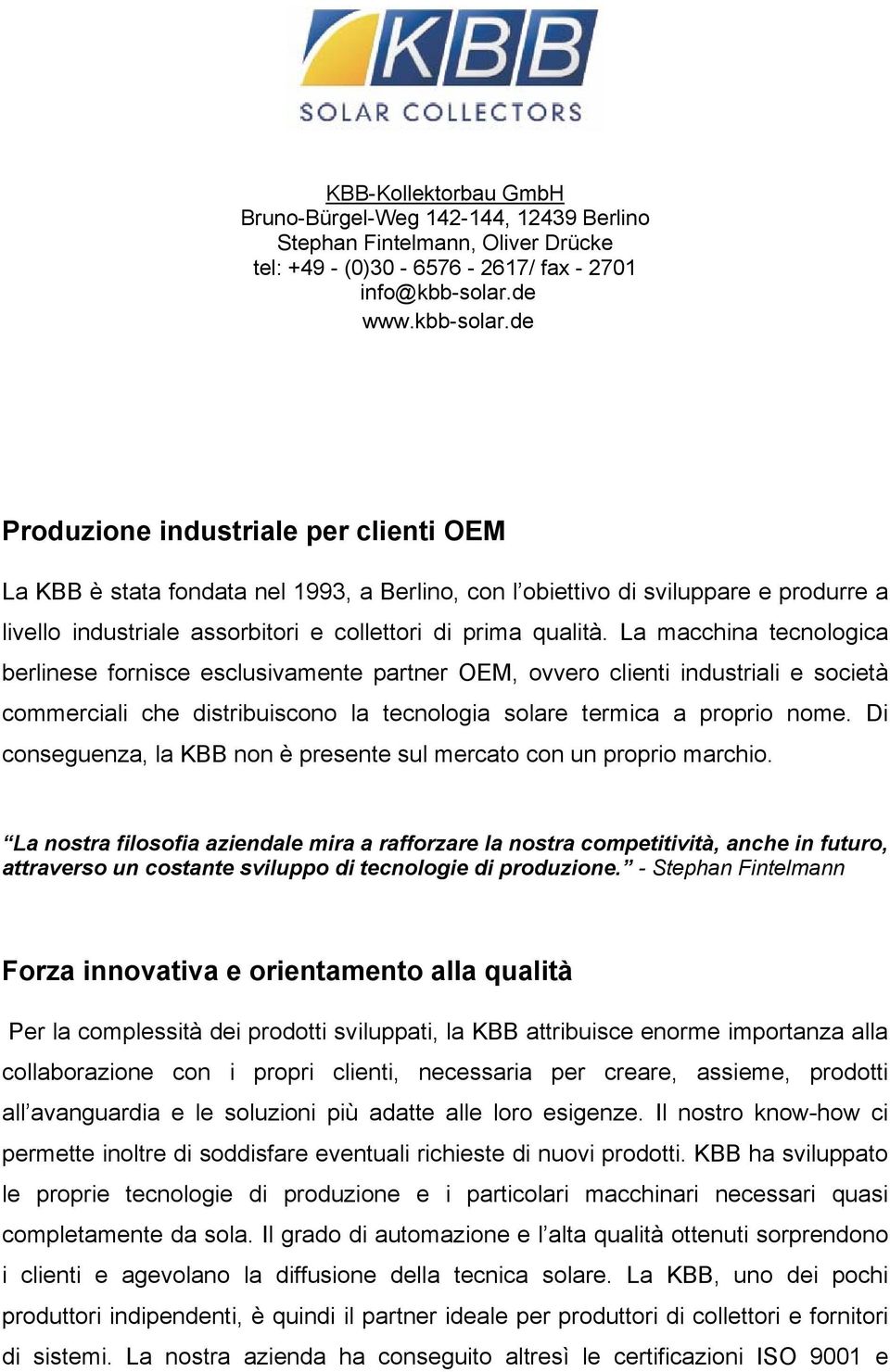 de Produzione industriale per clienti OEM La KBB è stata fondata nel 1993, a Berlino, con l obiettivo di sviluppare e produrre a livello industriale assorbitori e collettori di prima qualità.