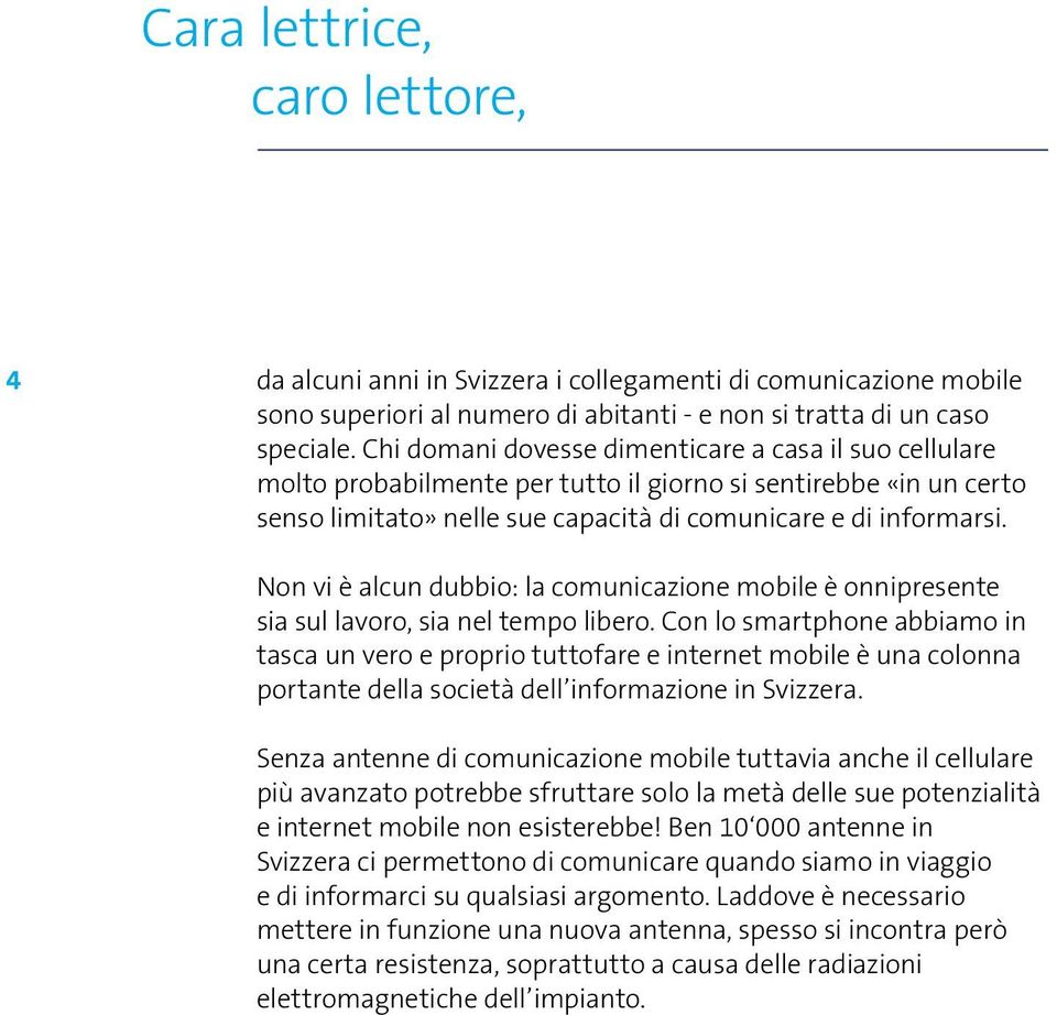 Non vi è alcun dubbio: la comunicazione mobile è onnipresente sia sul lavoro, sia nel tempo libero.